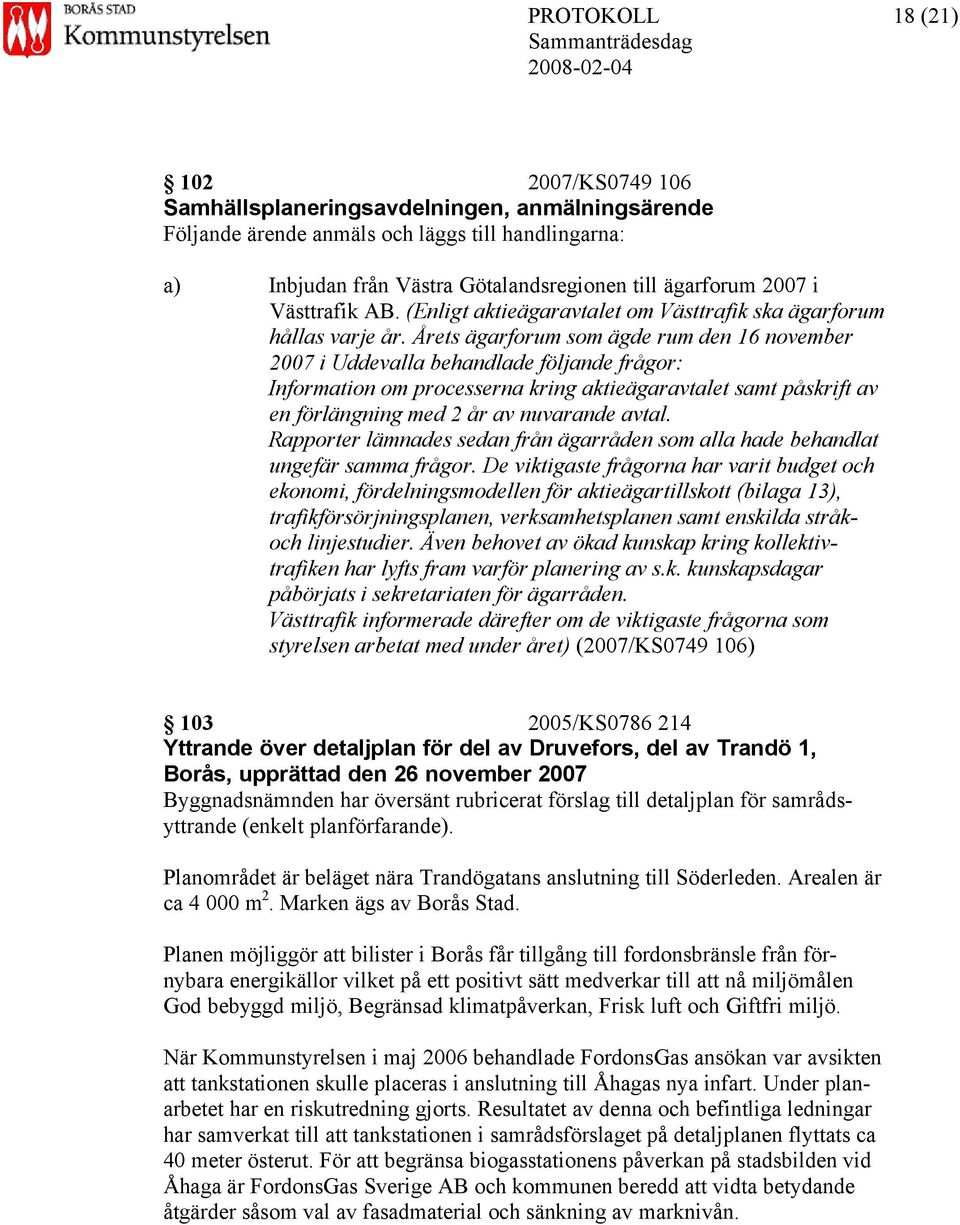 Årets ägarforum som ägde rum den 16 november 2007 i Uddevalla behandlade följande frågor: Information om processerna kring aktieägaravtalet samt påskrift av en förlängning med 2 år av nuvarande avtal.