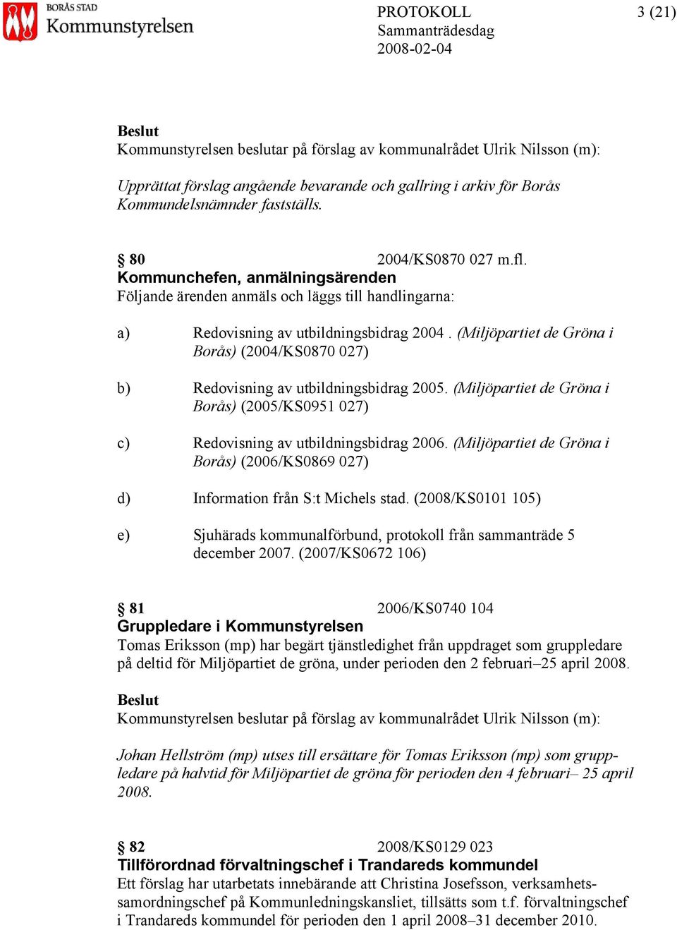 (Miljöpartiet de Gröna i Borås) (2004/KS0870 027) b) Redovisning av utbildningsbidrag 2005. (Miljöpartiet de Gröna i Borås) (2005/KS0951 027) c) Redovisning av utbildningsbidrag 2006.