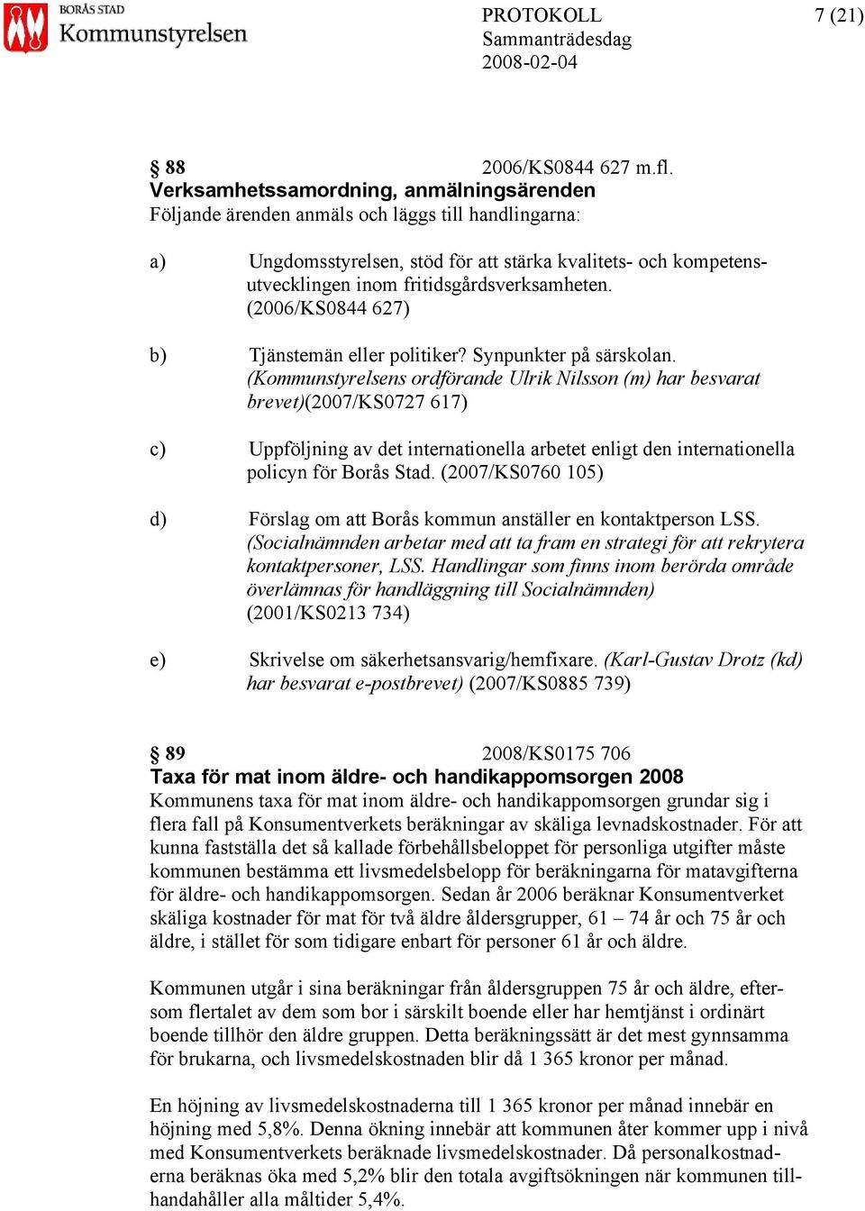 fritidsgårdsverksamheten. (2006/KS0844 627) b) Tjänstemän eller politiker? Synpunkter på särskolan.