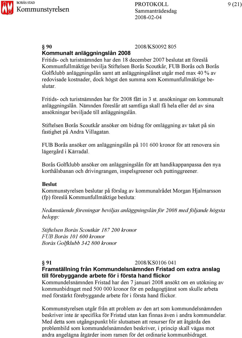 Fritids- och turistnämnden har för 2008 fått in 3 st. ansökningar om kommunalt anläggningslån. Nämnden föreslår att samtliga skall få hela eller del av sina ansökningar beviljade till anläggningslån.