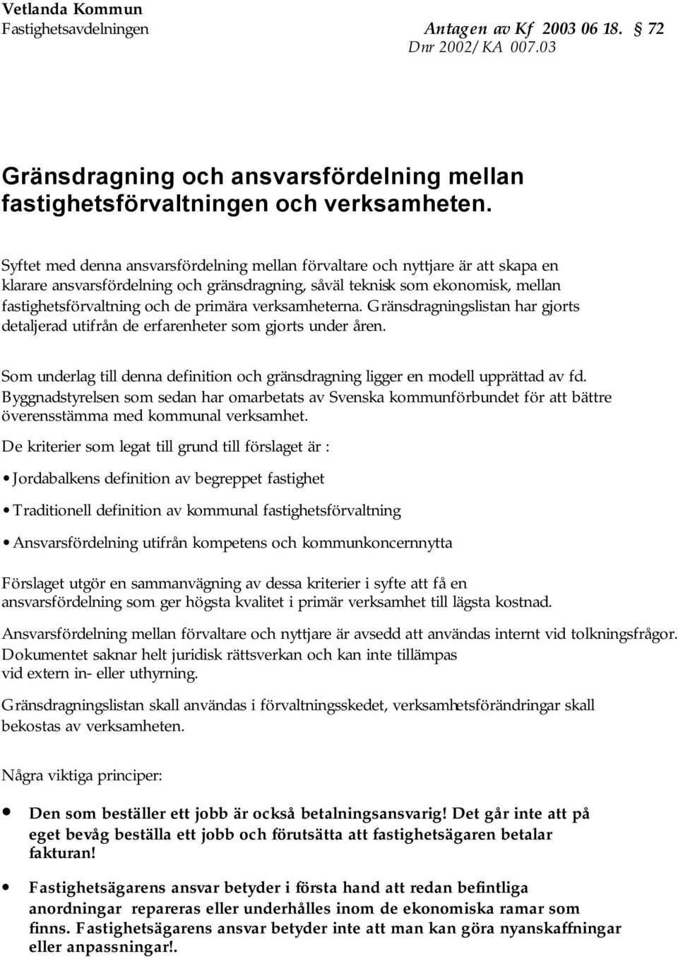 verksamheterna. Gränsdragningslistan har gjorts detaljerad utifrån de erfarenheter som gjorts under åren. Som underlag till denna definition och gränsdragning ligger en modell upprättad av fd.