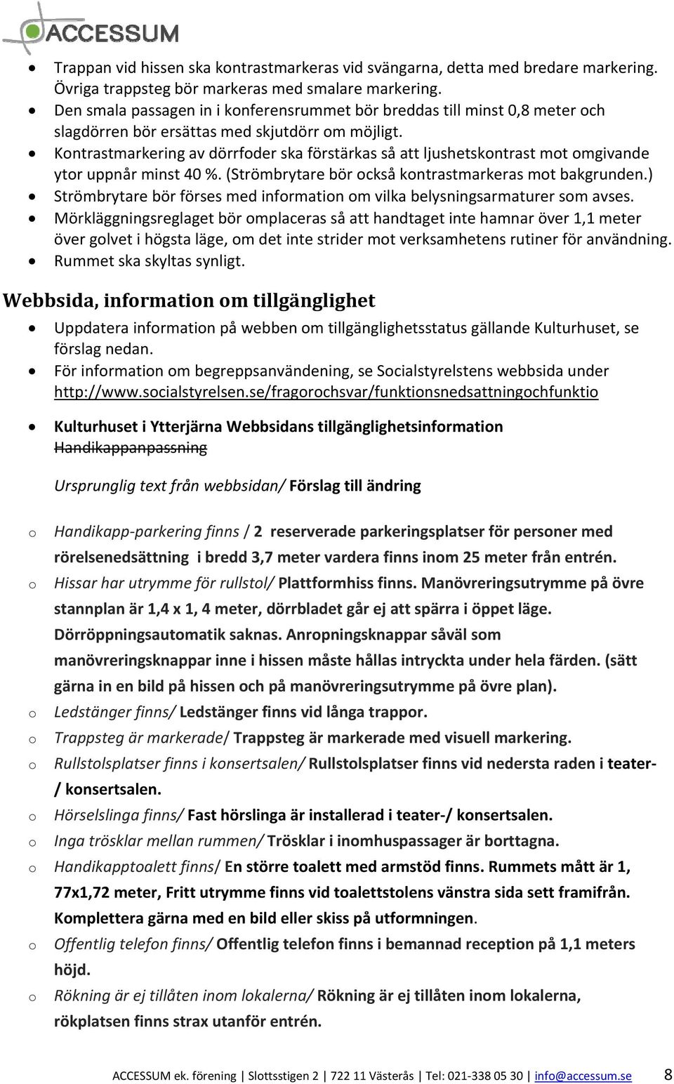 Kontrastmarkering av dörrfoder ska förstärkas så att ljushetskontrast mot omgivande ytor uppnår minst 40 %. (Strömbrytare bör också kontrastmarkeras mot bakgrunden.