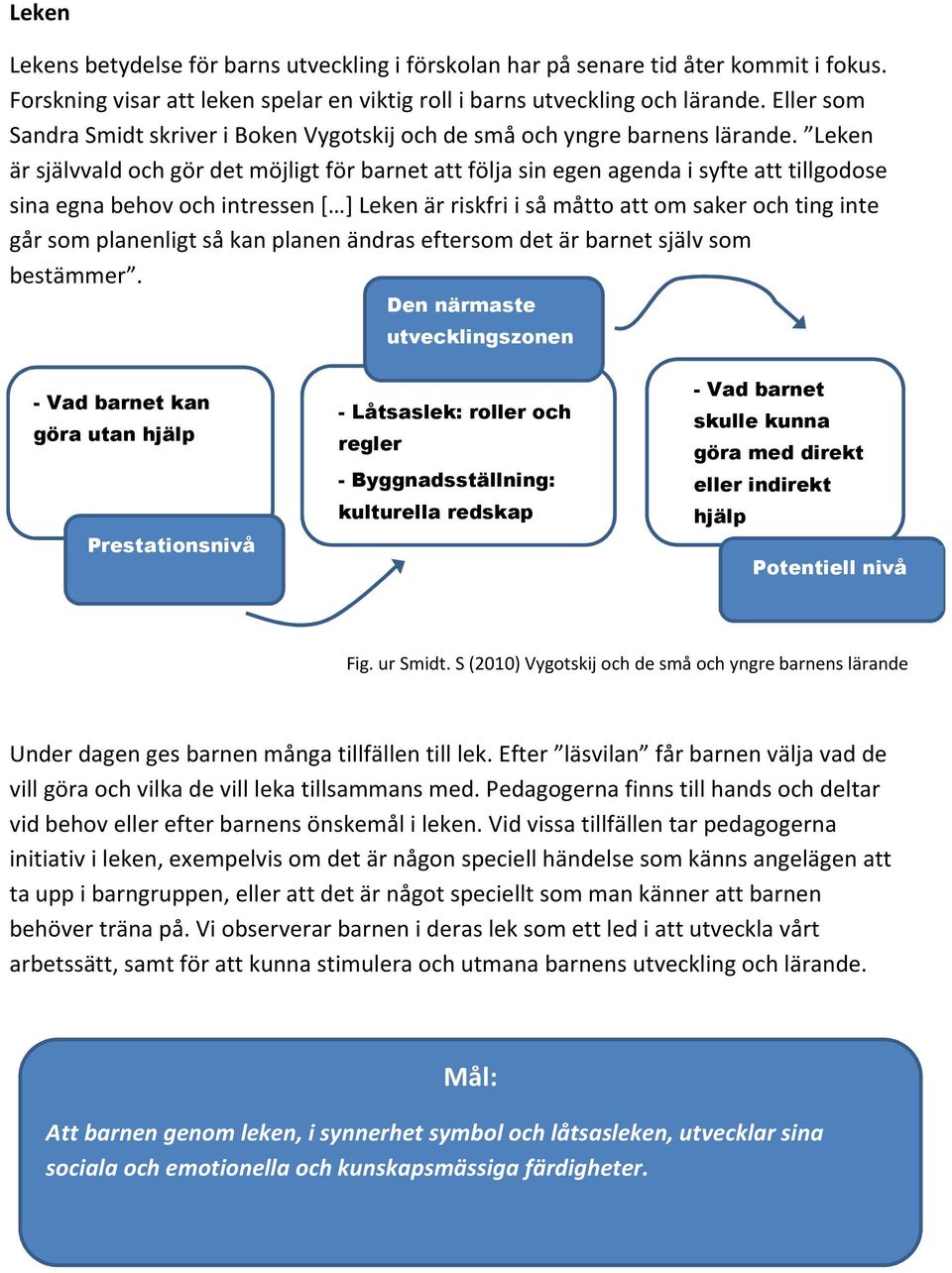 Leken är självvald och gör det möjligt för barnet att följa sin egen agenda i syfte att tillgodose sina egna behov och intressen [ ] Leken är riskfri i så måtto att om saker och ting inte går som