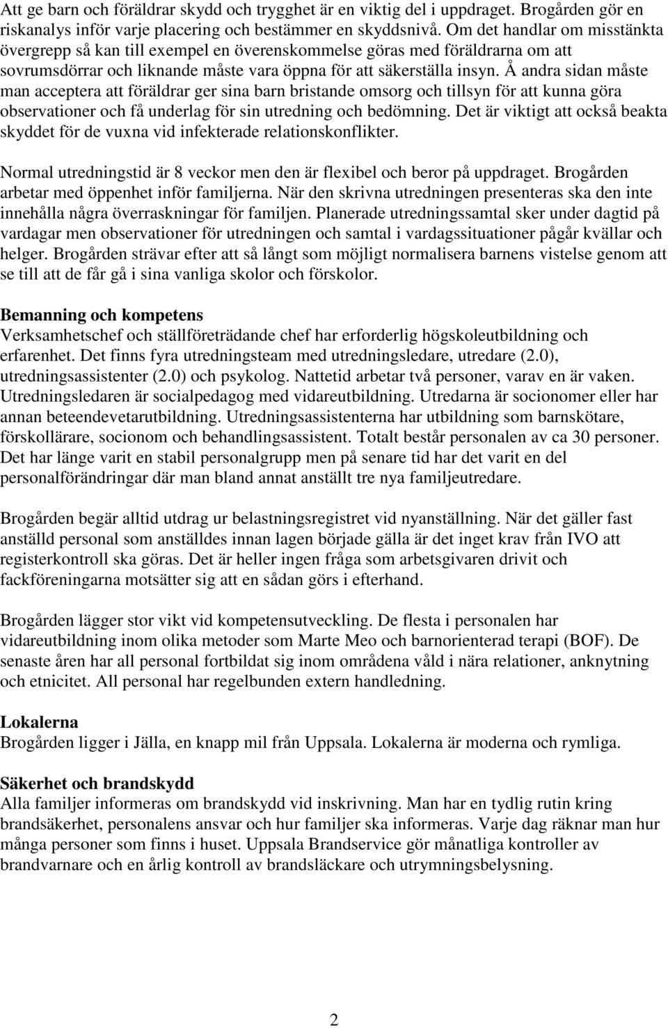 Å andra sidan måste man acceptera att föräldrar ger sina barn bristande omsorg och tillsyn för att kunna göra observationer och få underlag för sin utredning och bedömning.