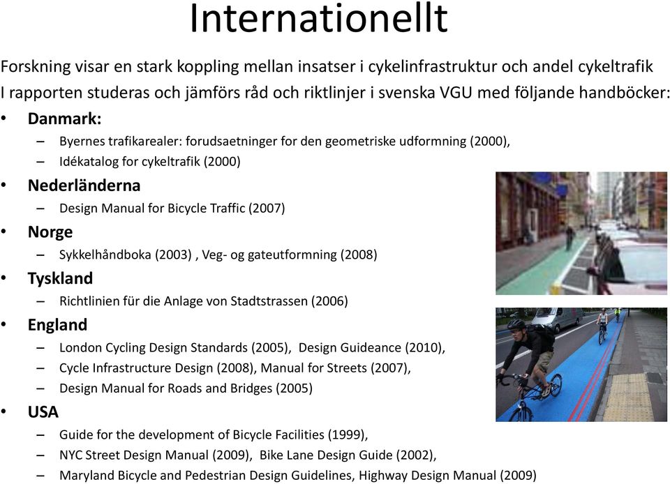 (2003), Veg- og gateutformning (2008) Tyskland Richtlinien für die Anlage von Stadtstrassen (2006) England London Cycling Design Standards (2005), Design Guideance (2010), Cycle Infrastructure Design