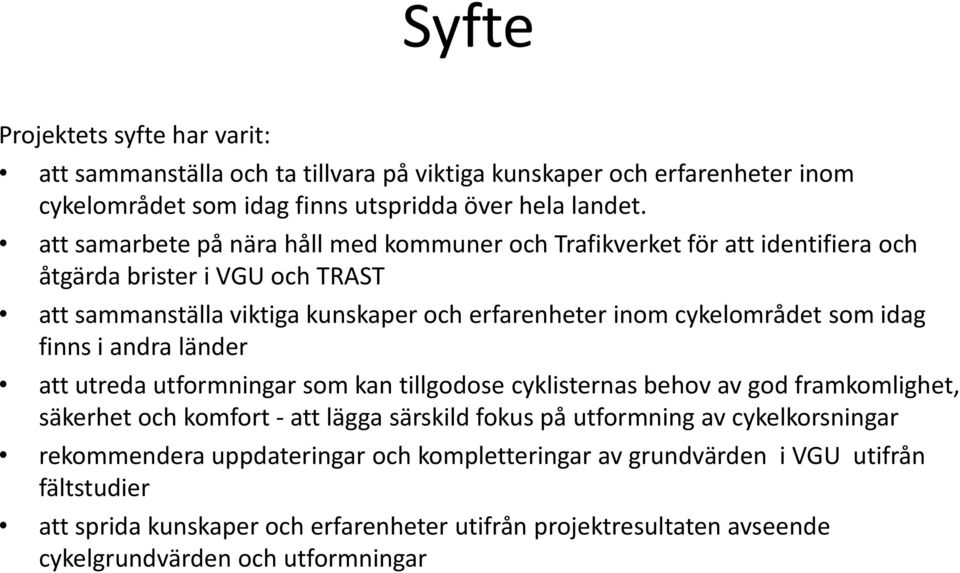 som idag finns i andra länder att utreda utformningar som kan tillgodose cyklisternas behov av god framkomlighet, säkerhet och komfort - att lägga särskild fokus på utformning av