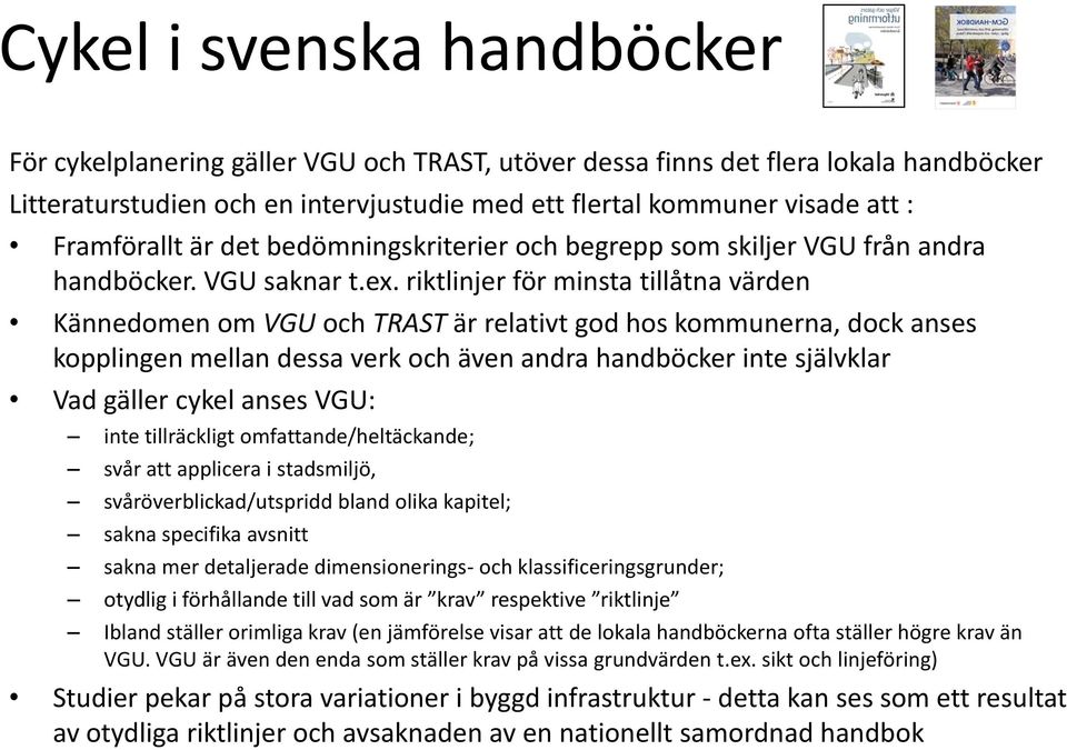 riktlinjer för minsta tillåtna värden Kännedomen om VGU och TRAST är relativt god hos kommunerna, dock anses kopplingen mellan dessa verk och även andra handböcker inte självklar Vad gäller cykel