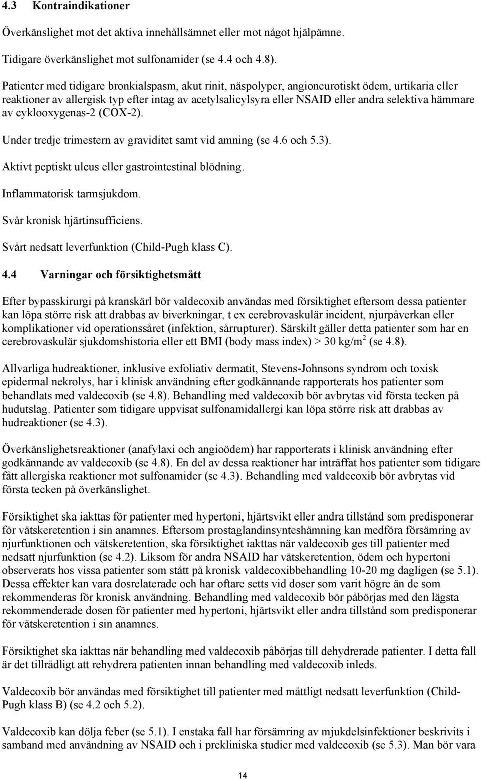 hämmare av cyklooxygenas-2 (COX-2). Under tredje trimestern av graviditet samt vid amning (se 4.6 och 5.3). Aktivt peptiskt ulcus eller gastrointestinal blödning. Inflammatorisk tarmsjukdom.