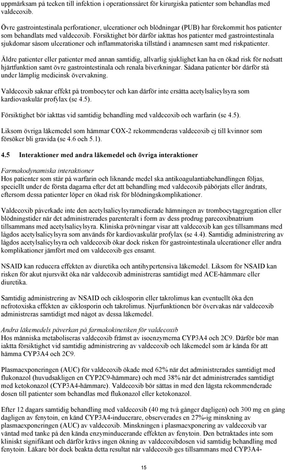 Försiktighet bör därför iakttas hos patienter med gastrointestinala sjukdomar såsom ulcerationer och inflammatoriska tillstånd i anamnesen samt med riskpatienter.