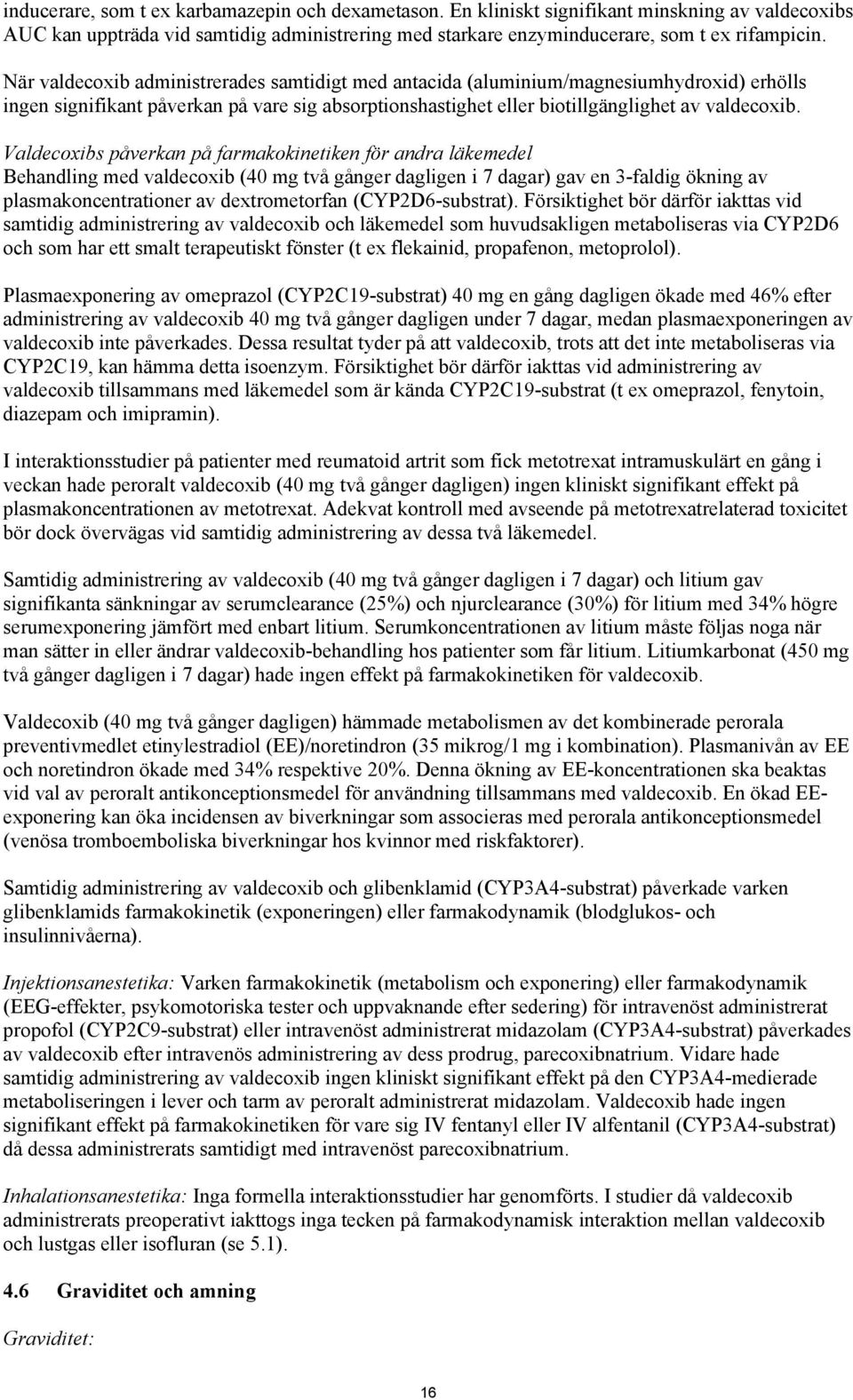 Valdecoxibs påverkan på farmakokinetiken för andra läkemedel Behandling med valdecoxib (40 mg två gånger dagligen i 7 dagar) gav en 3-faldig ökning av plasmakoncentrationer av dextrometorfan