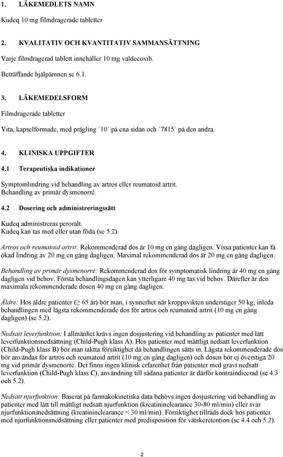 1 Terapeutiska indikationer Symptomlindring vid behandling av artros eller reumatoid artrit. Behandling av primär dysmenorré. 4.2 Dosering och administreringssätt Kudeq administreras peroralt.