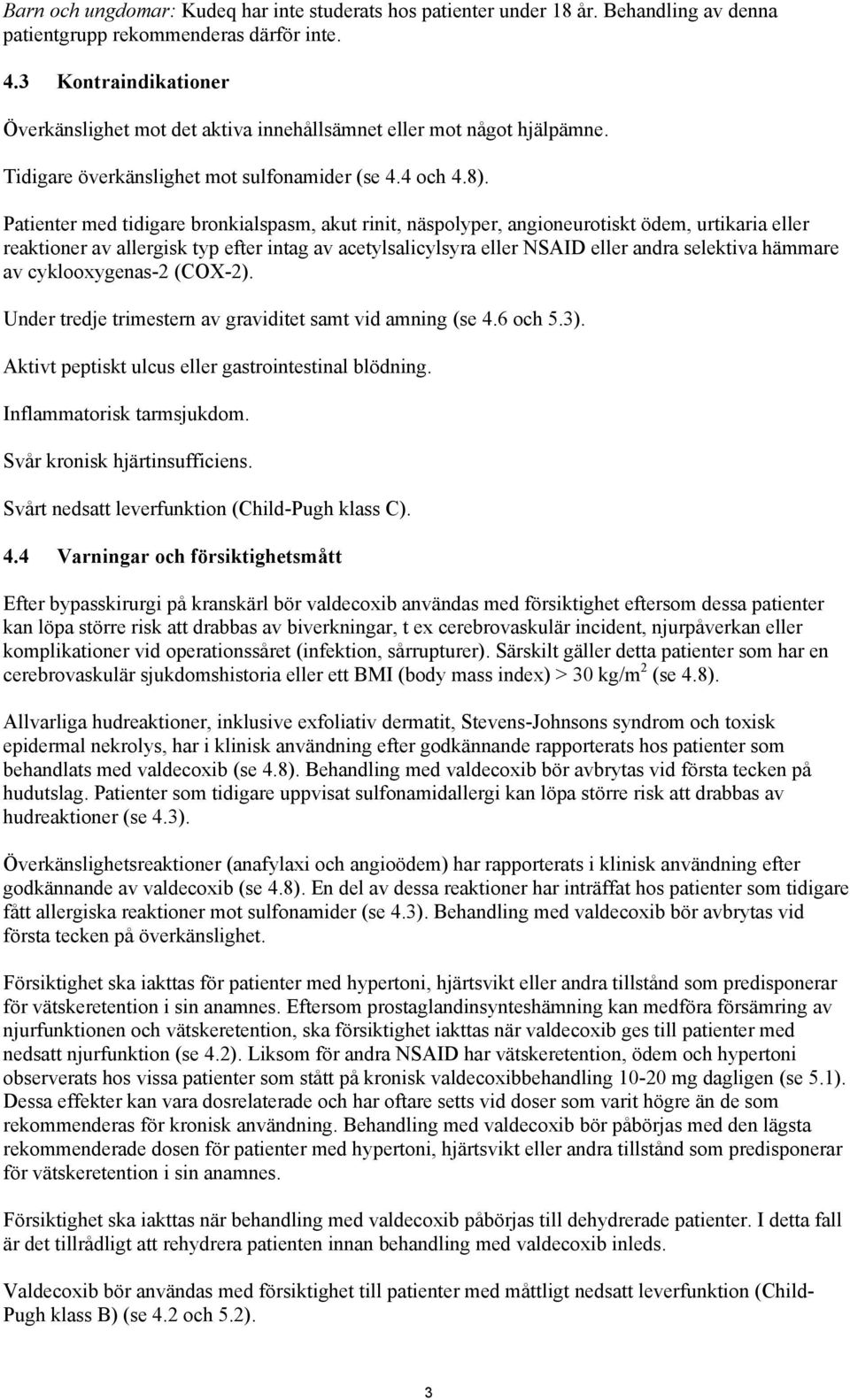 Patienter med tidigare bronkialspasm, akut rinit, näspolyper, angioneurotiskt ödem, urtikaria eller reaktioner av allergisk typ efter intag av acetylsalicylsyra eller NSAID eller andra selektiva