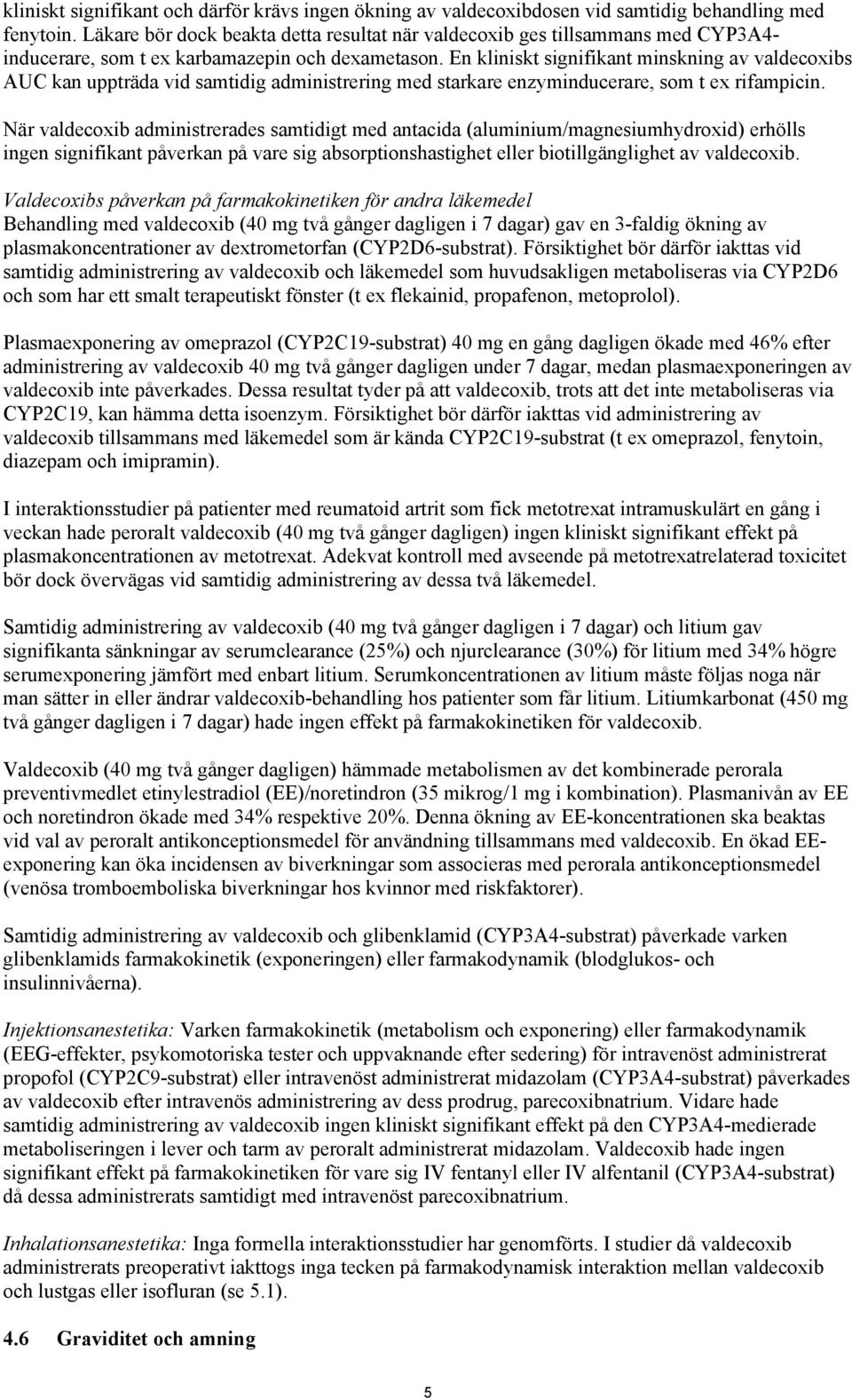 En kliniskt signifikant minskning av valdecoxibs AUC kan uppträda vid samtidig administrering med starkare enzyminducerare, som t ex rifampicin.