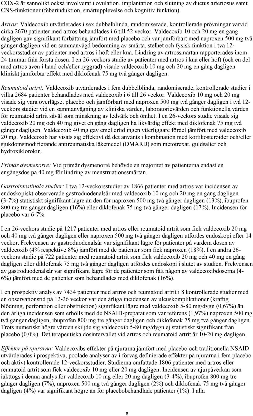 Valdecoxib 10 och 20 mg en gång dagligen gav signifikant förbättring jämfört med placebo och var jämförbart med naproxen 500 mg två gånger dagligen vid en sammanvägd bedömning av smärta, stelhet och