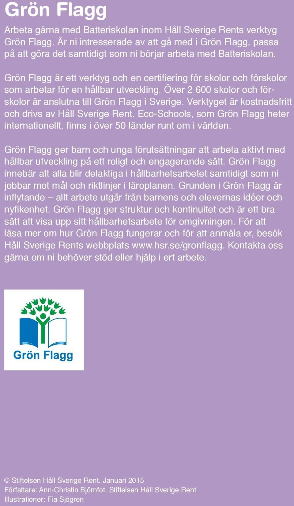 Grön Flagg är ett verktyg och en certifiering för skolor och för skolor som arbetar för en hållbar utveckling. Över 2 600 skolor och förskolor är anslutna till Grön Flagg i Sverige.