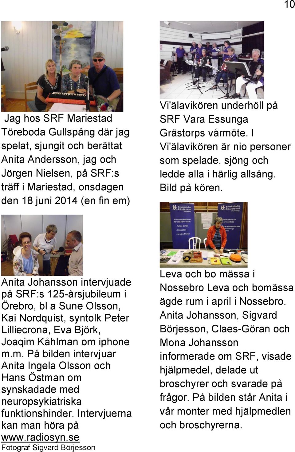 Anita Johansson intervjuade på SRF:s 125-årsjubileum i Örebro, bl a Sune Olsson, Kai Nordquist, syntolk Peter Lilliecrona, Eva Björk, Joaqim Kåhlman om iphone m.m. På bilden intervjuar Anita Ingela Olsson och Hans Östman om synskadade med neuropsykiatriska funktionshinder.