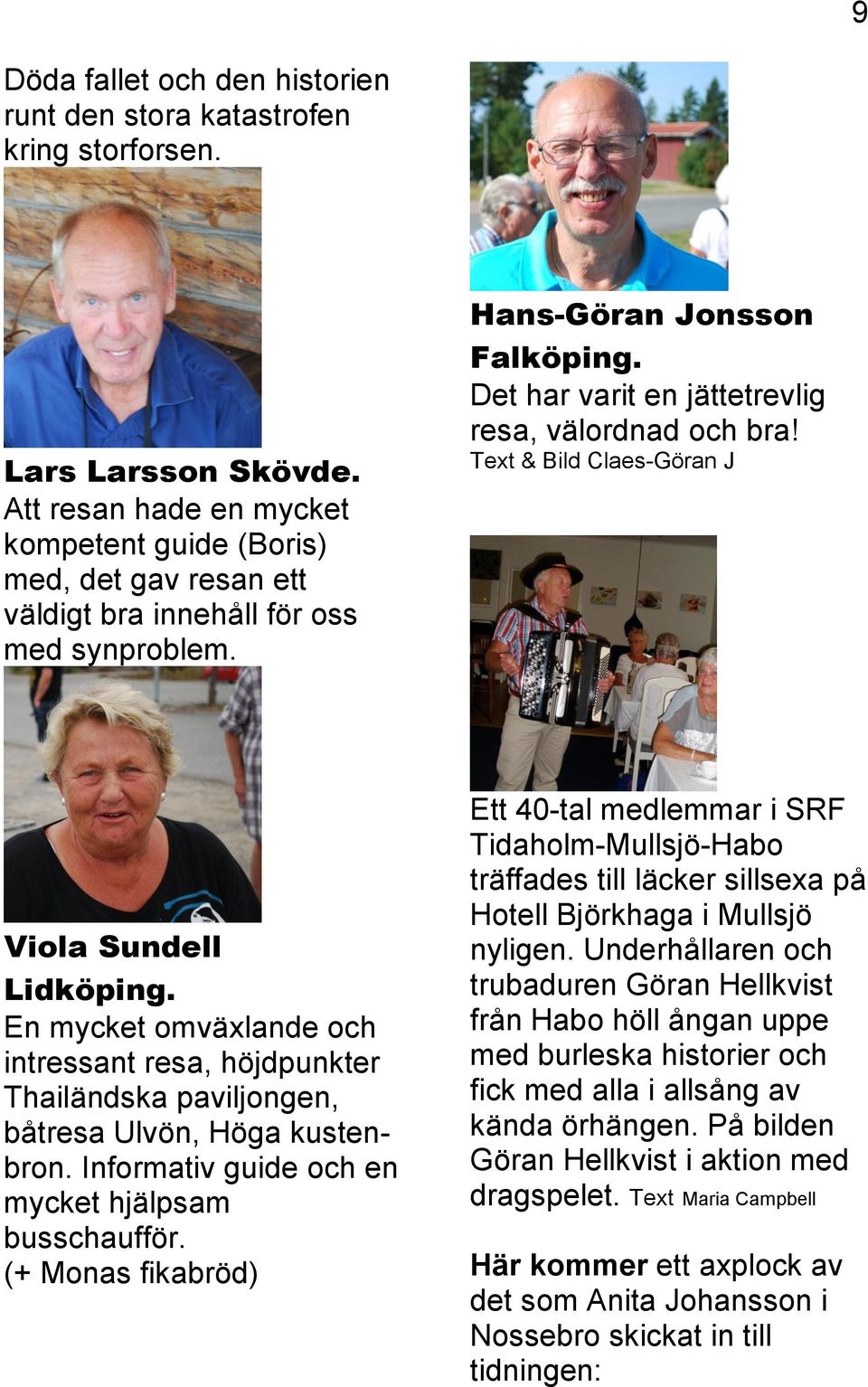 Det har varit en jättetrevlig resa, välordnad och bra! Text & Bild Claes-Göran J Viola Sundell Lidköping.