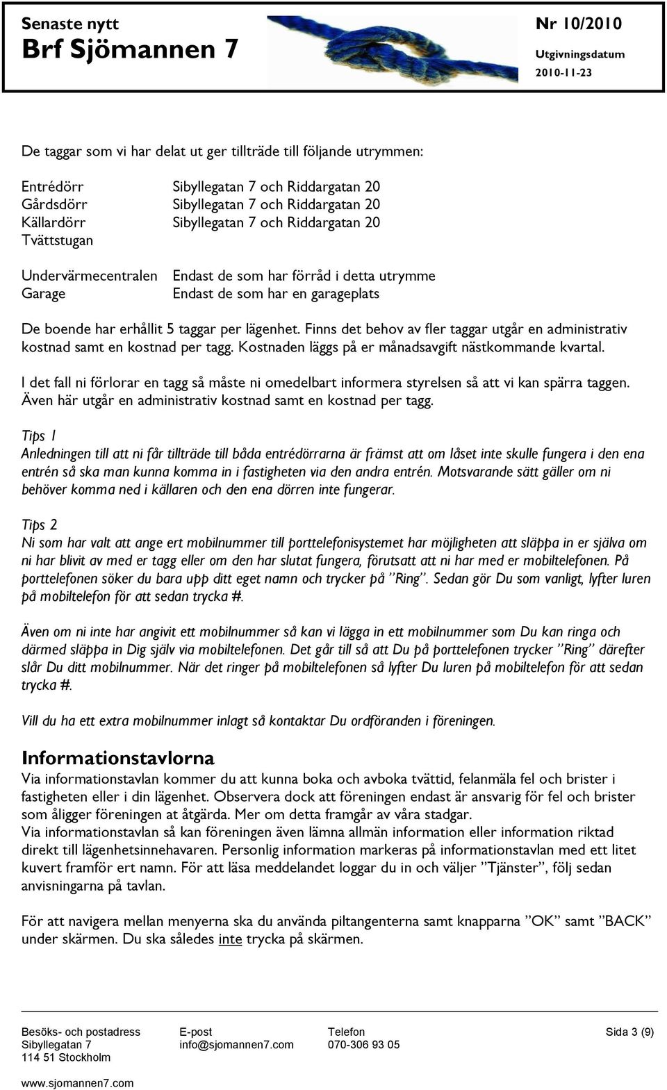 Finns det behov av fler taggar utgår en administrativ kostnad samt en kostnad per tagg. Kostnaden läggs på er månadsavgift nästkommande kvartal.