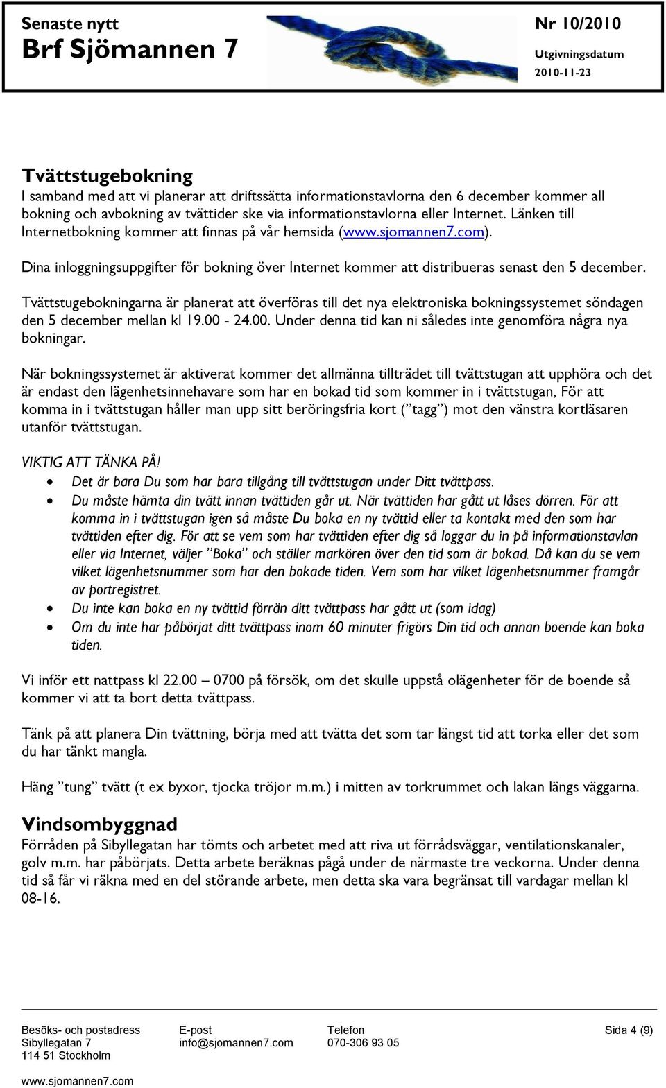 Tvättstugebokningarna är planerat att överföras till det nya elektroniska bokningssystemet söndagen den 5 december mellan kl 19.00-24.00. Under denna tid kan ni således inte genomföra några nya bokningar.