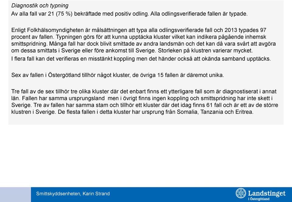 Typningen görs för att kunna upptäcka kluster vilket kan indikera pågående inhemsk smittspridning.