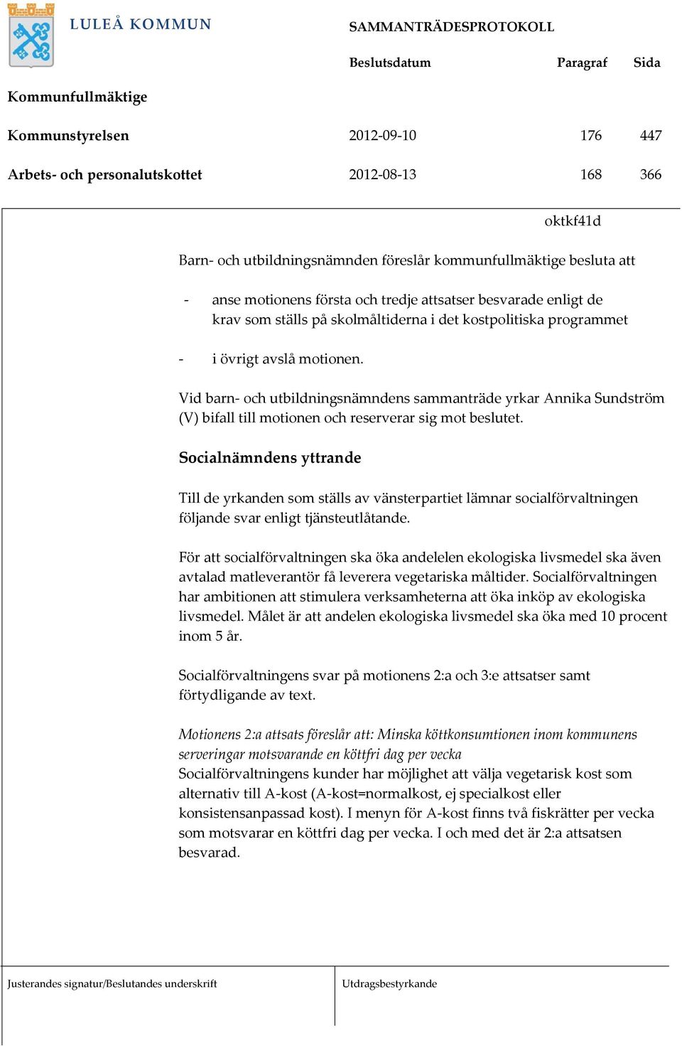 Vid barn- och utbildningsnämndens sammanträde yrkar Annika Sundström (V) bifall till motionen och reserverar sig mot beslutet.