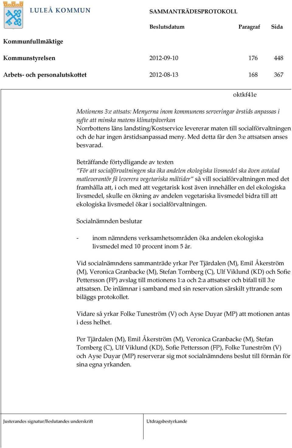 Beträffande förtydligande av texten För att socialförvaltningen ska öka andelen ekologiska livsmedel ska även avtalad matleverantör få leverera vegetariska måltider så vill socialförvaltningen med