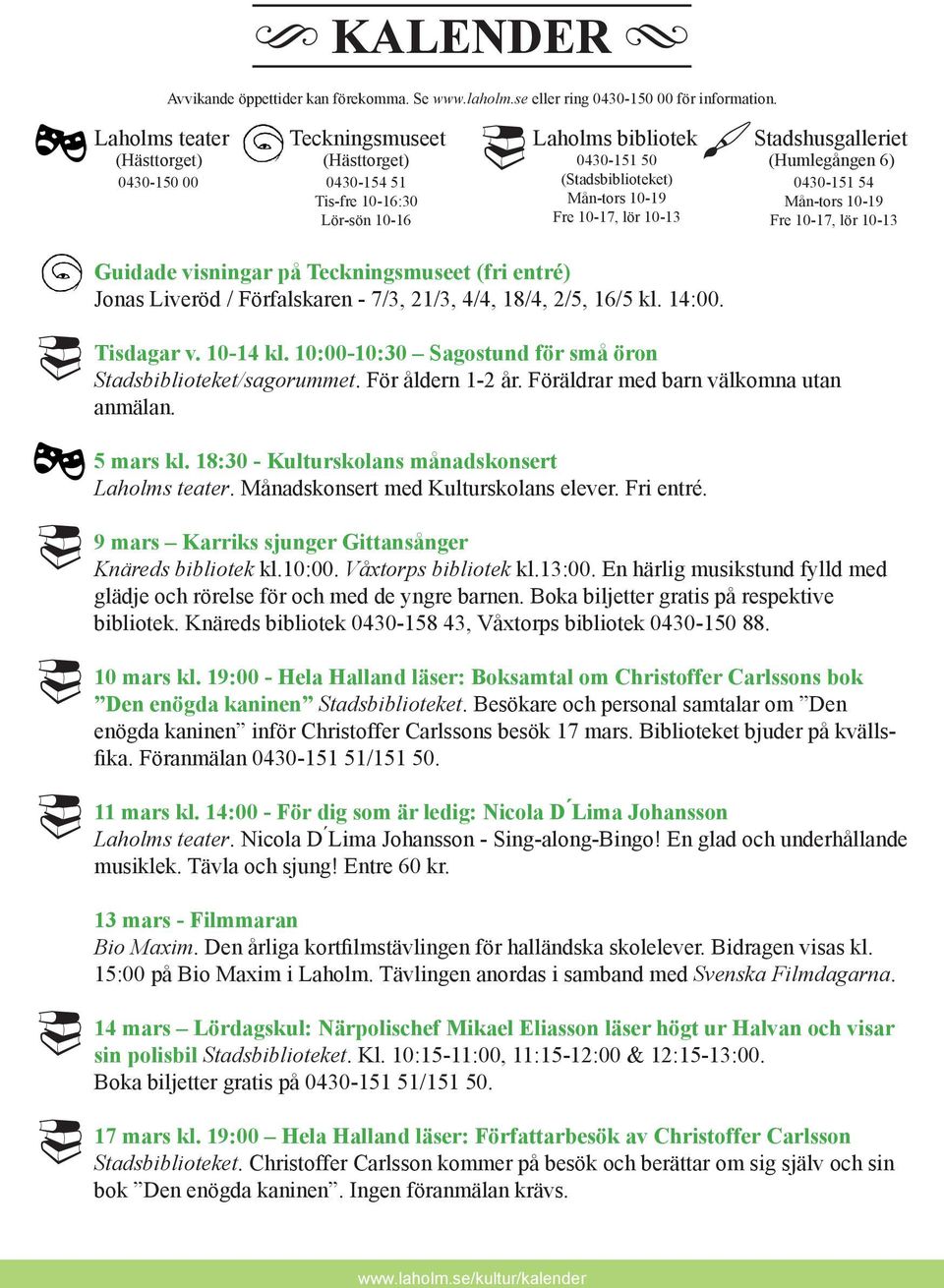 0430-154 51 Tis-fre 10-16:30 Lör-sön 10-16 # (Stadsbiblioteket) Mån-tors 10-19 Fre 10-17, lör 10-13 S 0430-151 54 Mån-tors 10-19 Fre 10-17, lör 10-13 Guidade visningar på Teckningsmuseet (fri entré)
