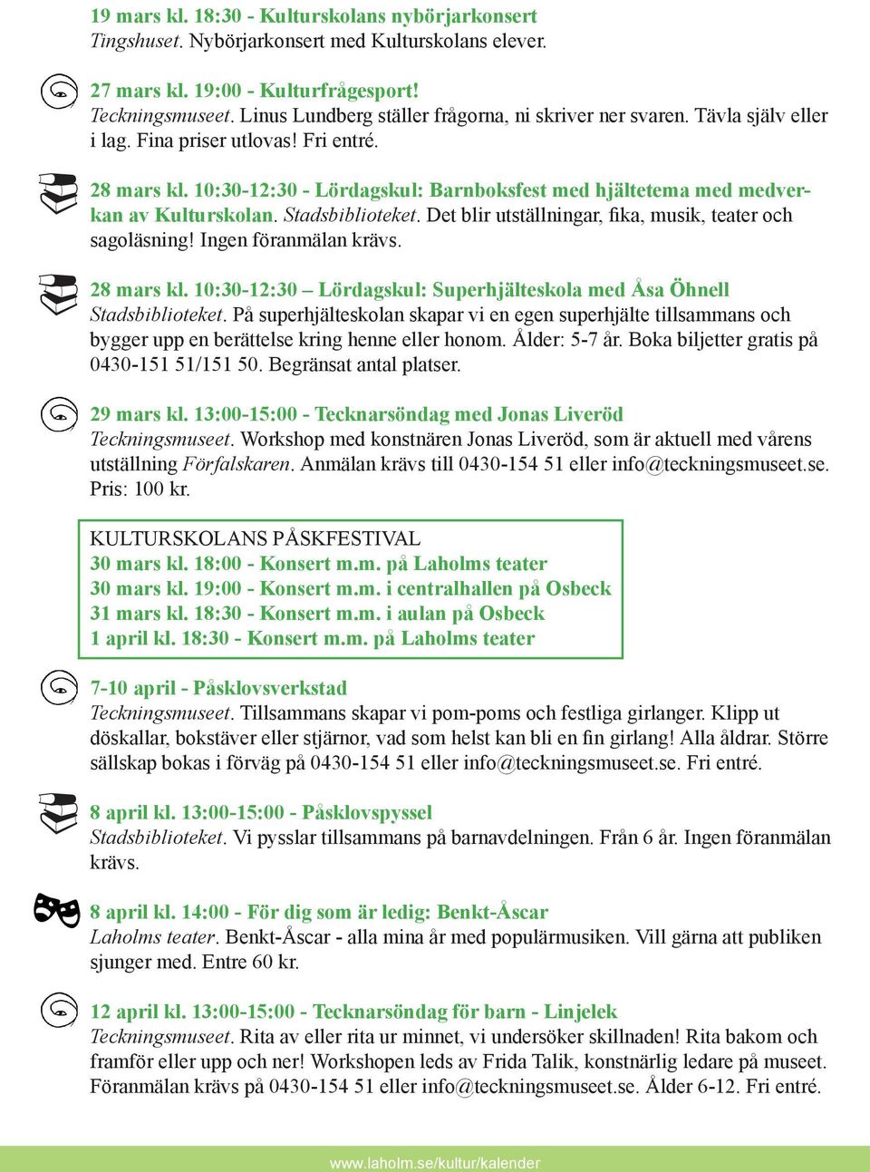 10:30-12:30 - Lördagskul: Barnboksfest med hjältetema med medverkan av Kulturskolan. Stadsbiblioteket. Det blir utställningar, fika, musik, teater och sagoläsning! Ingen föranmälan krävs. 28 mars kl.