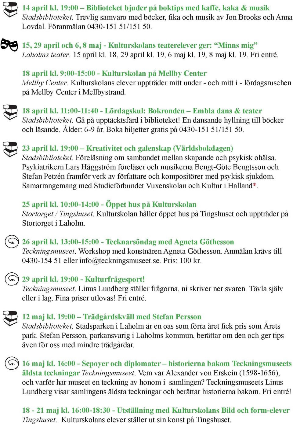 9:00-15:00 - Kulturskolan på Mellby Center Mellby Center. Kulturskolans elever uppträder mitt under - och mitt i - lördagsruschen på Mellby Center i Mellbystrand. 18 april kl.