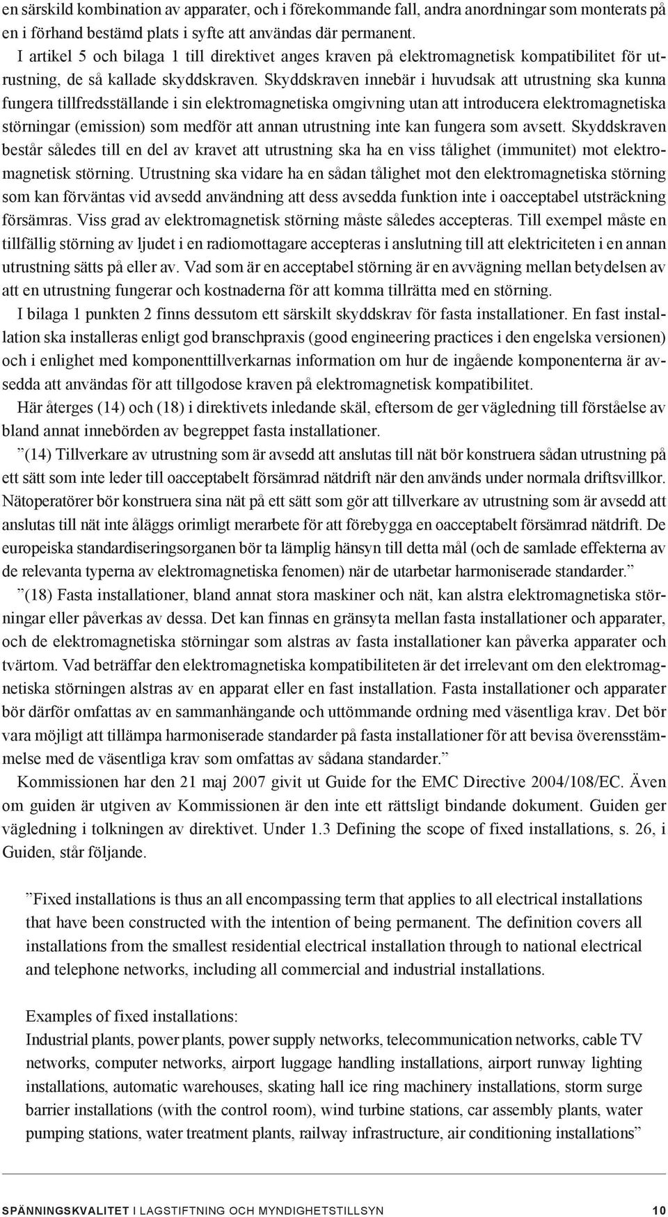 Skyddskraven innebär i huvudsak att utrustning ska kunna fungera tillfredsställande i sin elektromagnetiska omgivning utan att introducera elektromagnetiska störningar (emission) som medför att annan