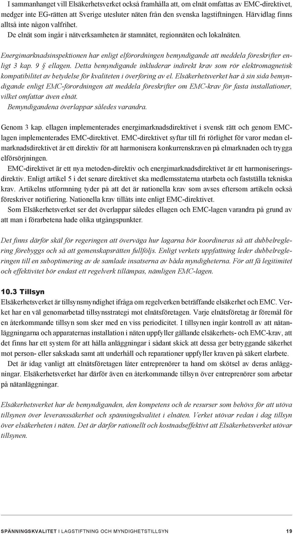 Energimarknadsinspektionen har enligt elförordningen bemyndigande att meddela föreskrifter enligt 3 kap. 9 ellagen.