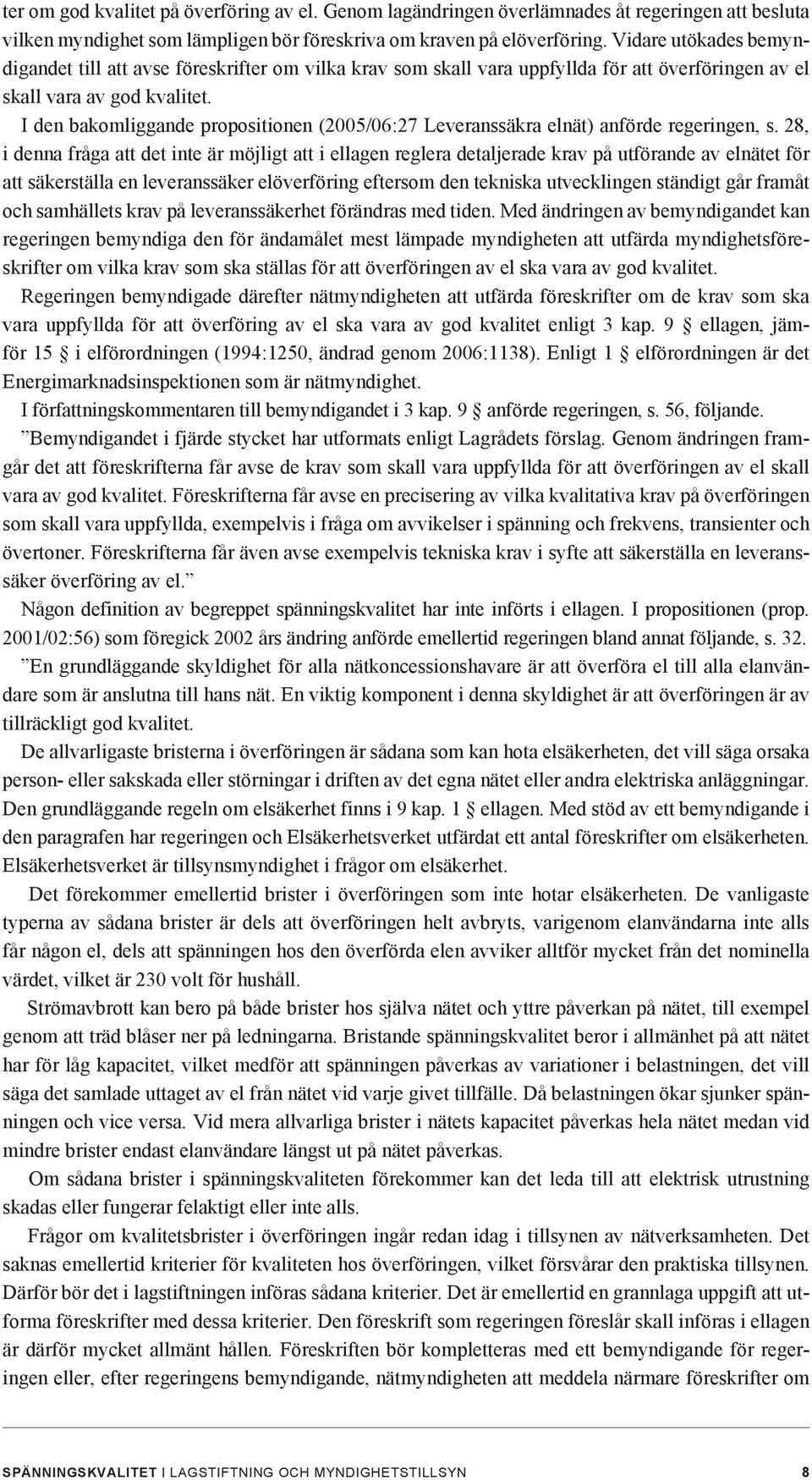 I den bakomliggande propositionen (2005/06:27 Leveranssäkra elnät) anförde regeringen, s.