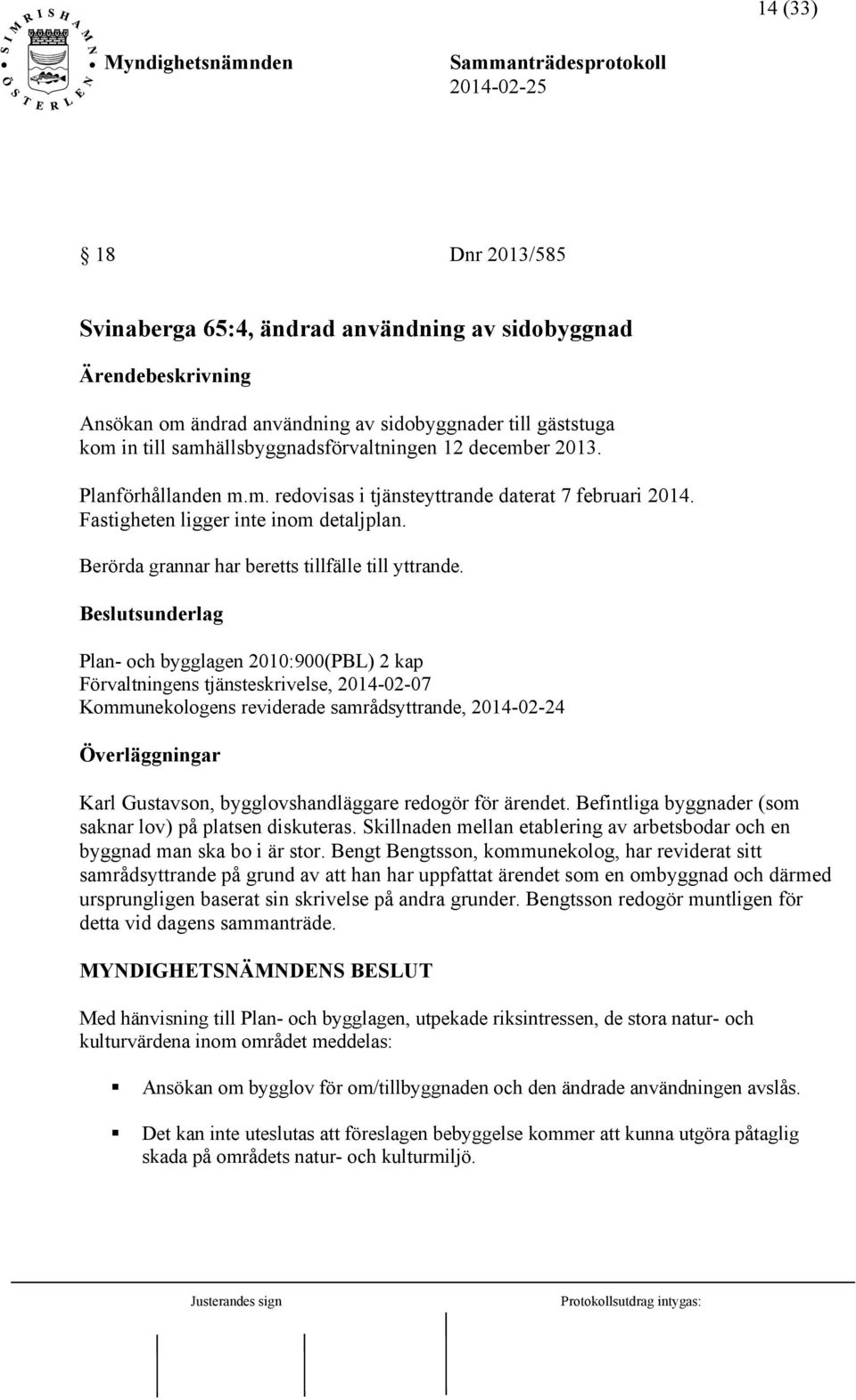 Beslutsunderlag Plan- och bygglagen 2010:900(PBL) 2 kap Förvaltningens tjänsteskrivelse, 2014-02-07 Kommunekologens reviderade samrådsyttrande, 2014-02-24 Överläggningar Karl Gustavson,