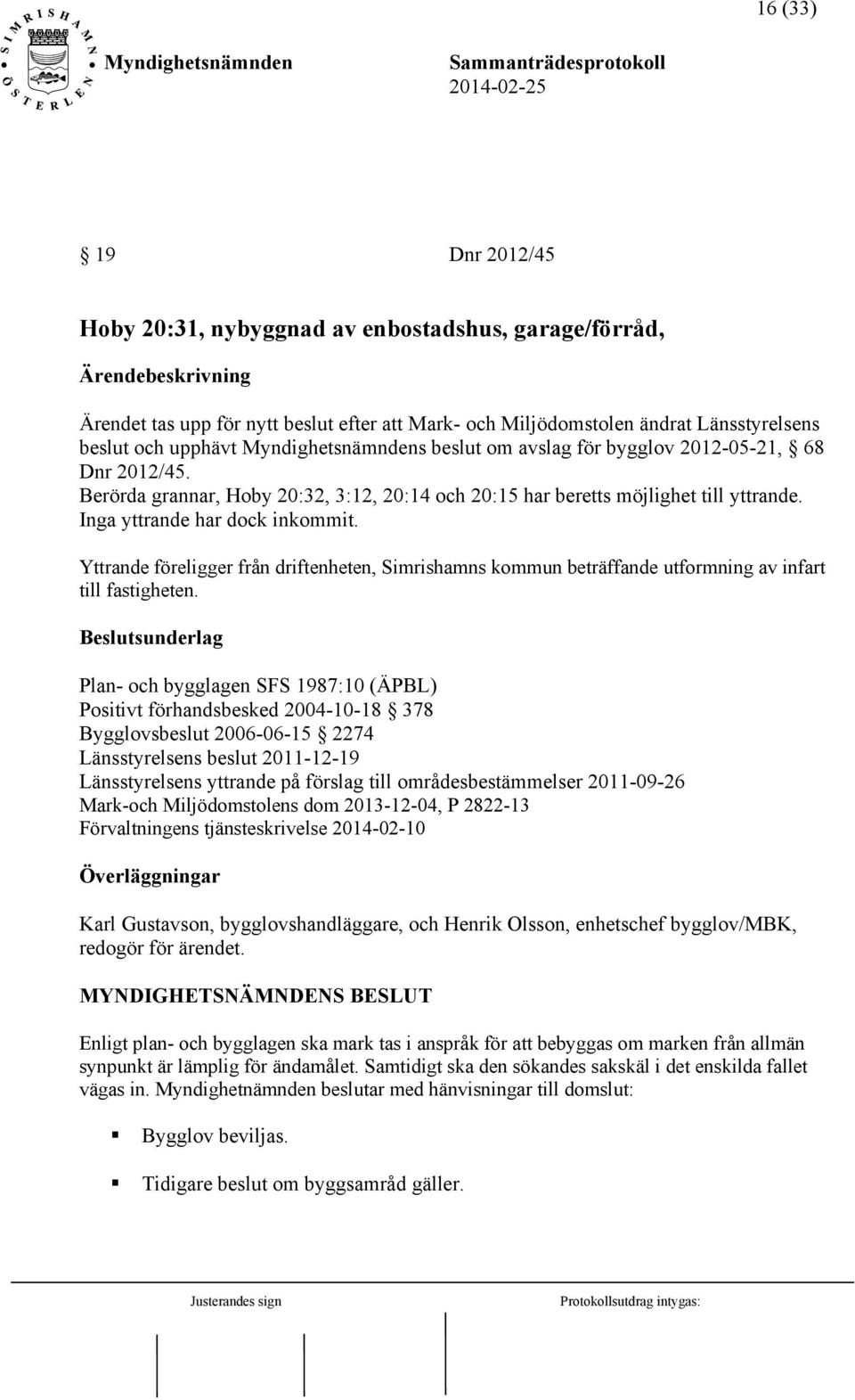 Yttrande föreligger från driftenheten, Simrishamns kommun beträffande utformning av infart till fastigheten.