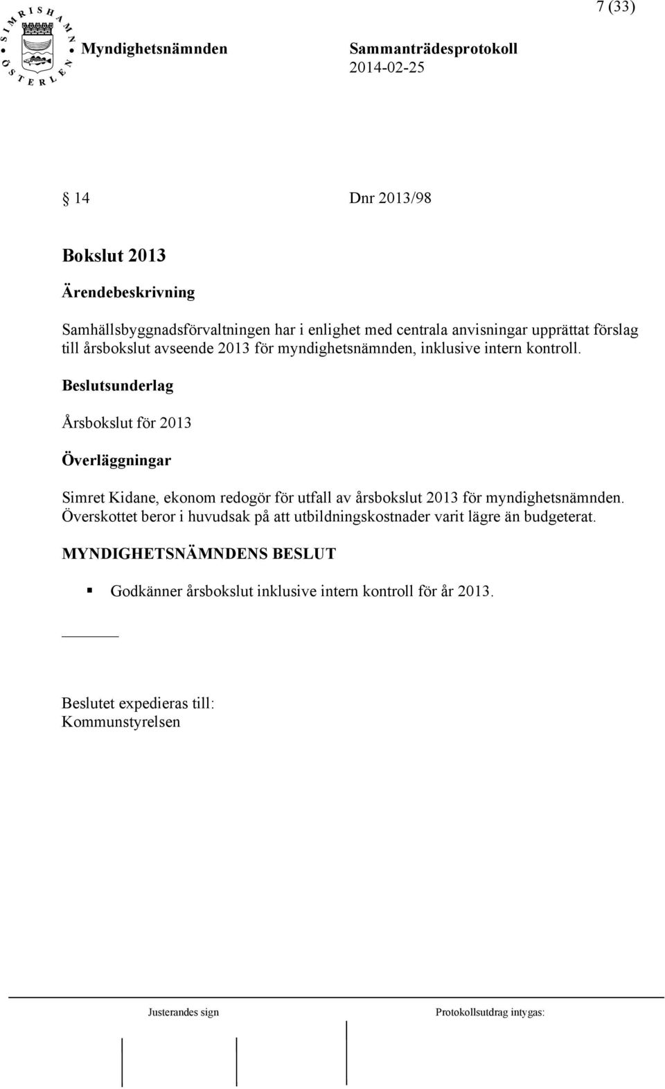 Beslutsunderlag Årsbokslut för 2013 Överläggningar Simret Kidane, ekonom redogör för utfall av årsbokslut 2013 för myndighetsnämnden.