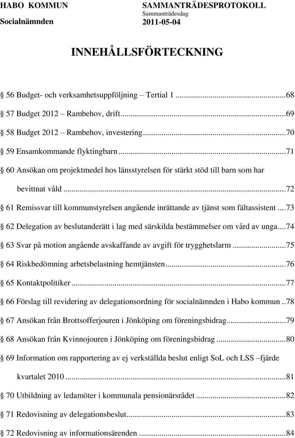 .. 73 62 Delegation av beslutanderätt i lag med särskilda bestämmelser om vård av unga... 74 63 Svar på motion angående avskaffande av avgift för trygghetslarm.