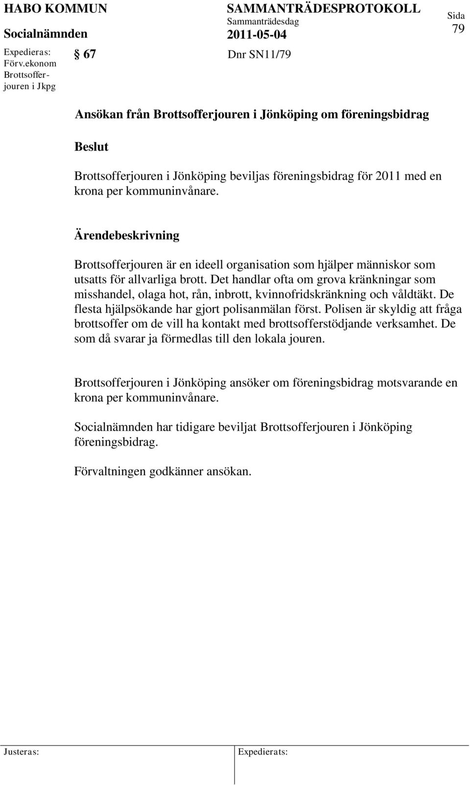 Det handlar ofta om grova kränkningar som misshandel, olaga hot, rån, inbrott, kvinnofridskränkning och våldtäkt. De flesta hjälpsökande har gjort polisanmälan först.