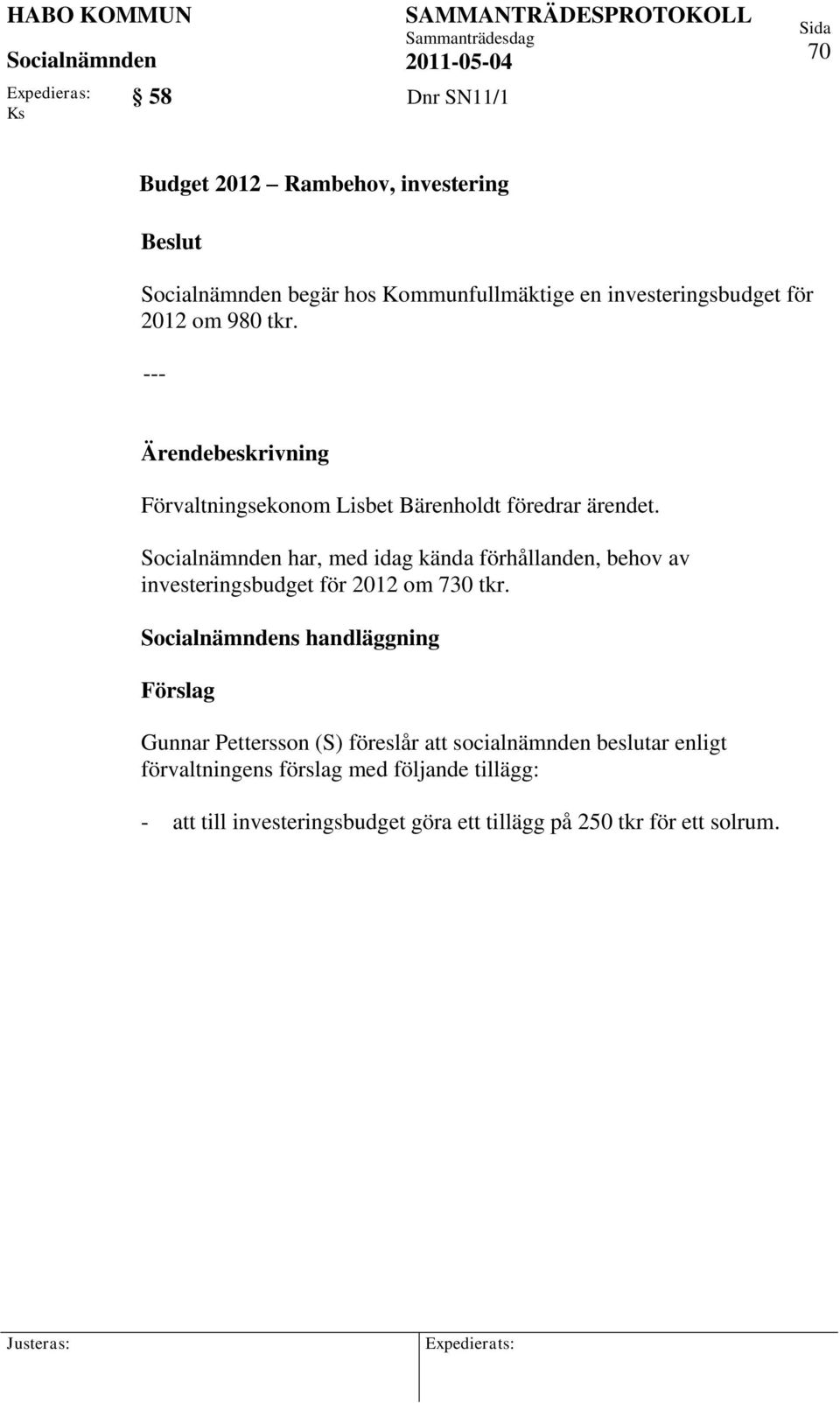 har, med idag kända förhållanden, behov av investeringsbudget för 2012 om 730 tkr.