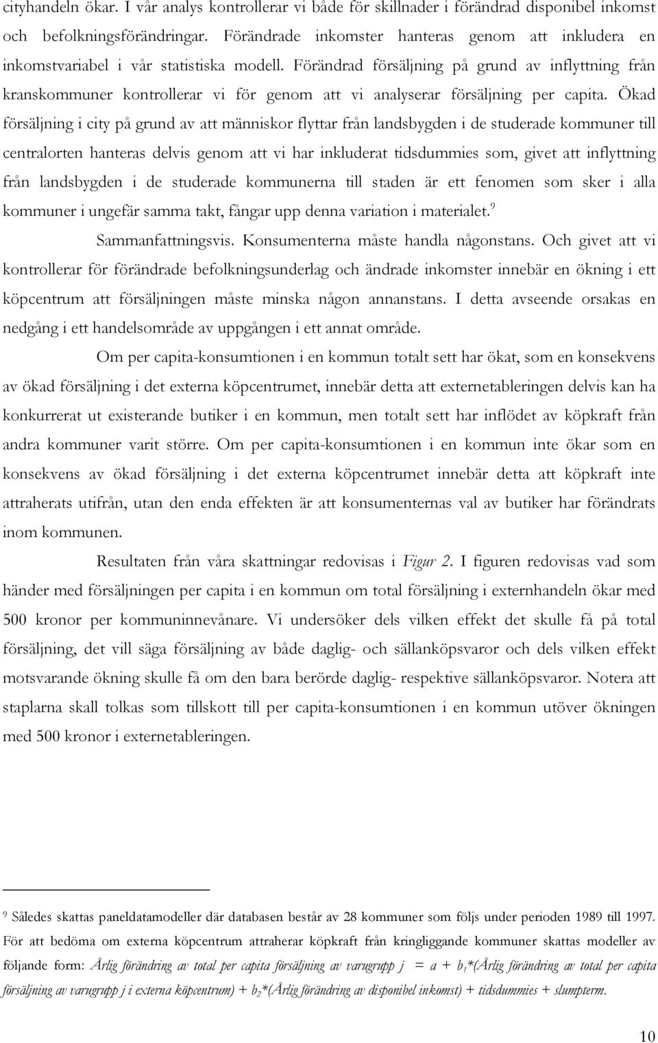 Förändrad försäljning på grund av inflyttning från kranskommuner kontrollerar vi för genom att vi analyserar försäljning per capita.