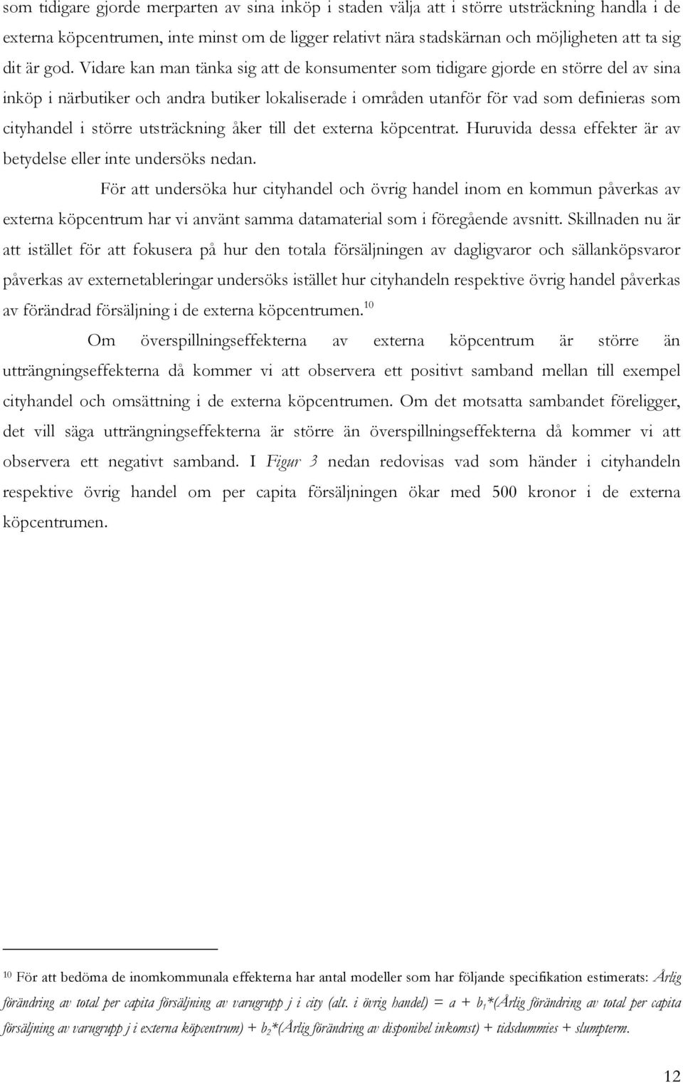 Vidare kan man tänka sig att de konsumenter som tidigare gjorde en större del av sina inköp i närbutiker och andra butiker lokaliserade i områden utanför för vad som definieras som cityhandel i