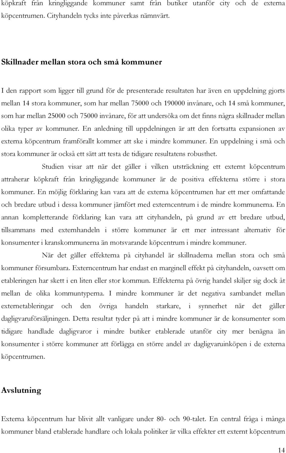 invånare, och 14 små kommuner, som har mellan 25000 och 75000 invånare, för att undersöka om det finns några skillnader mellan olika typer av kommuner.