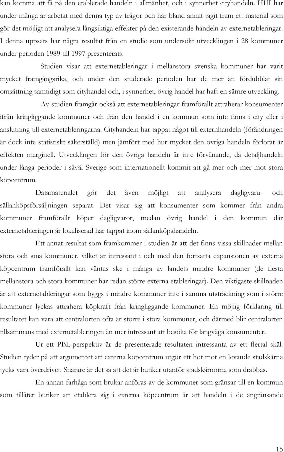 externetableringar. I denna uppsats har några resultat från en studie som undersökt utvecklingen i 28 kommuner under perioden 1989 till 1997 presenterats.