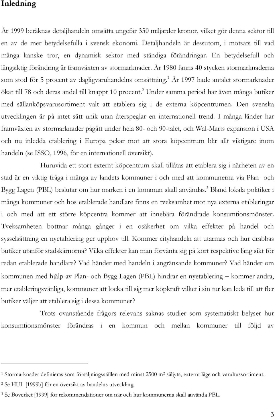 År 1980 fanns 40 stycken stormarknaderna som stod för 5 procent av dagligvaruhandelns omsättning. 1 År 1997 hade antalet stormarknader ökat till 78 och deras andel till knappt 10 procent.