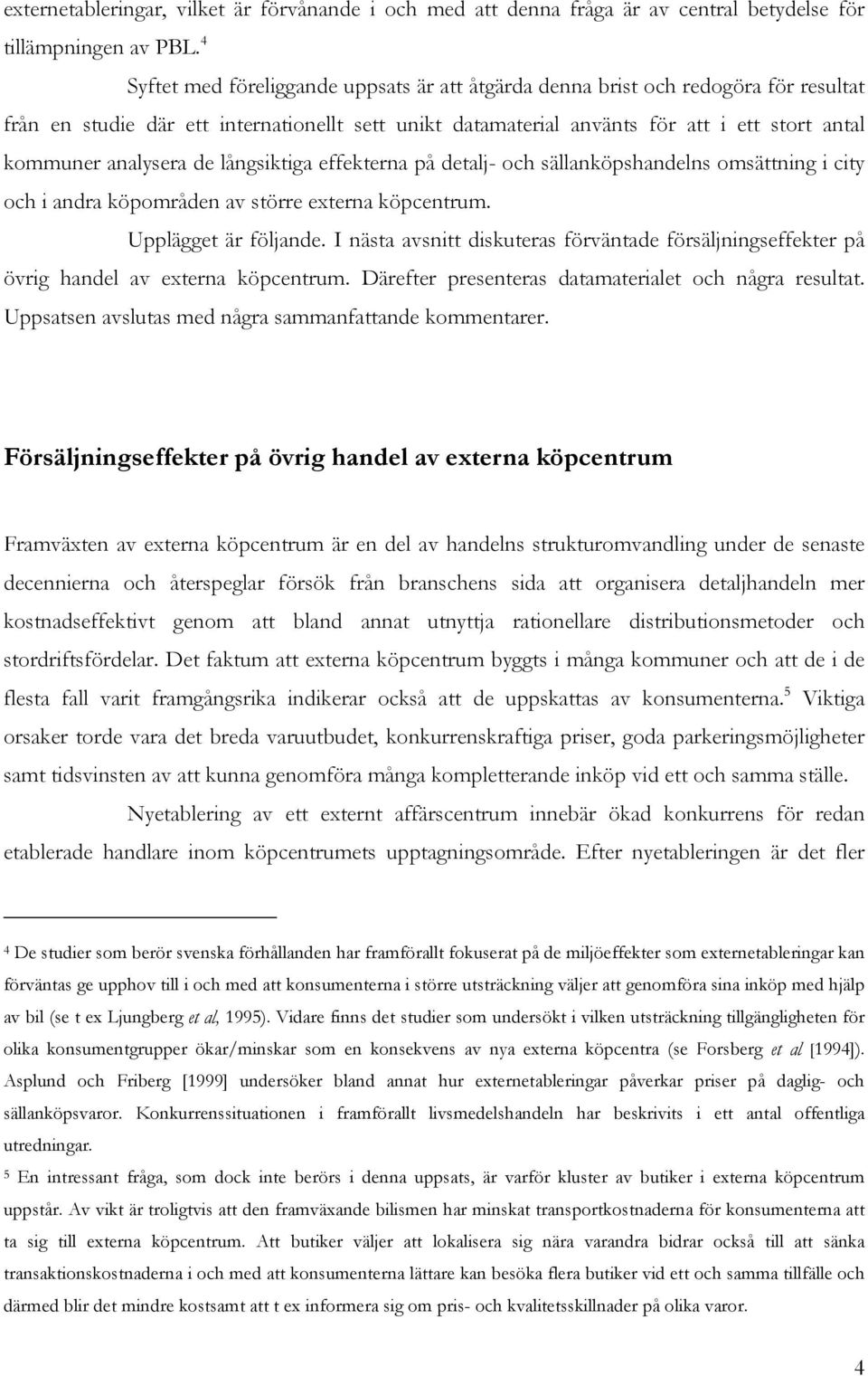 analysera de långsiktiga effekterna på detalj- och sällanköpshandelns omsättning i city och i andra köpområden av större externa köpcentrum. Upplägget är följande.