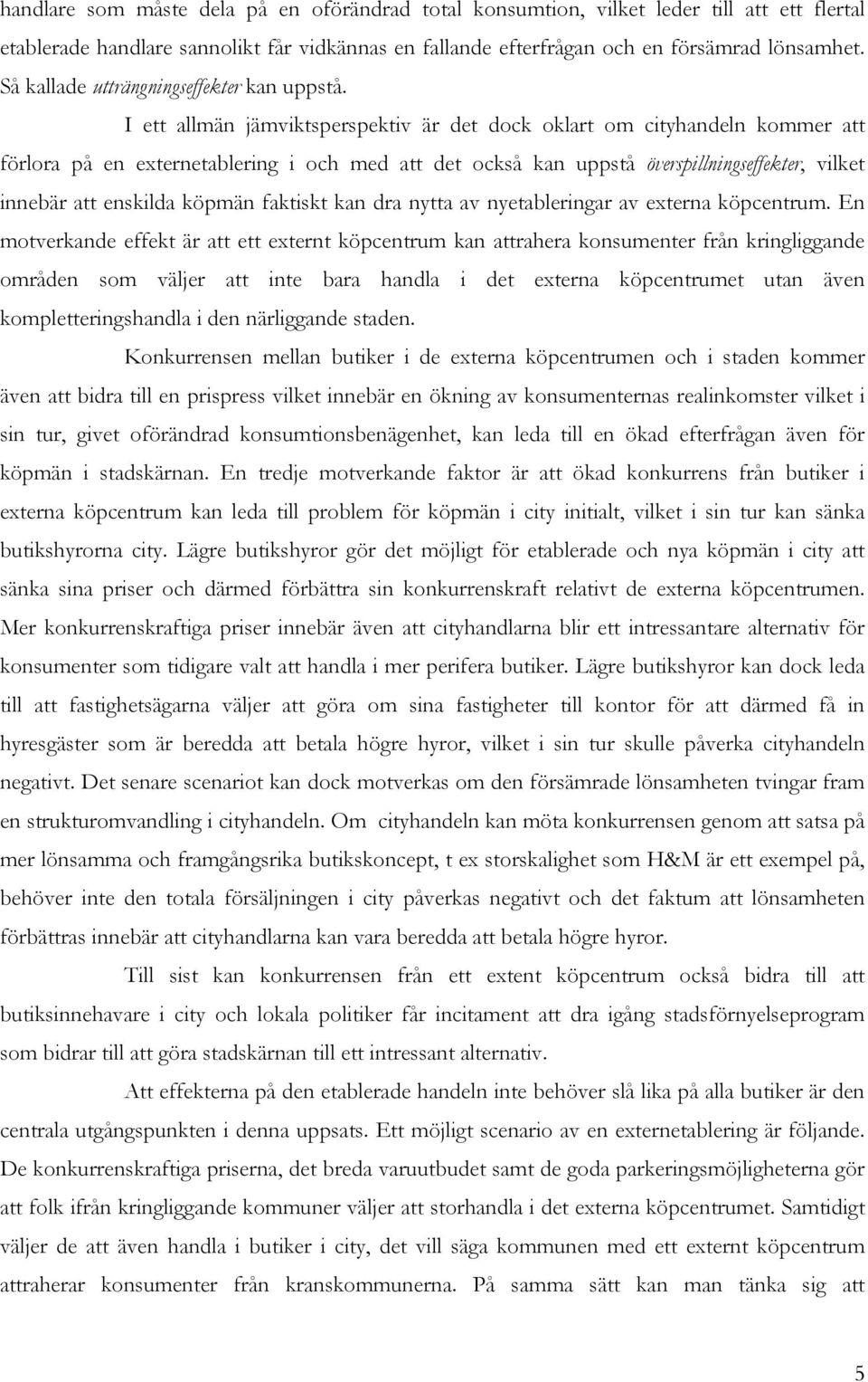 I ett allmän jämviktsperspektiv är det dock oklart om cityhandeln kommer att förlora på en externetablering i och med att det också kan uppstå överspillningseffekter, vilket innebär att enskilda