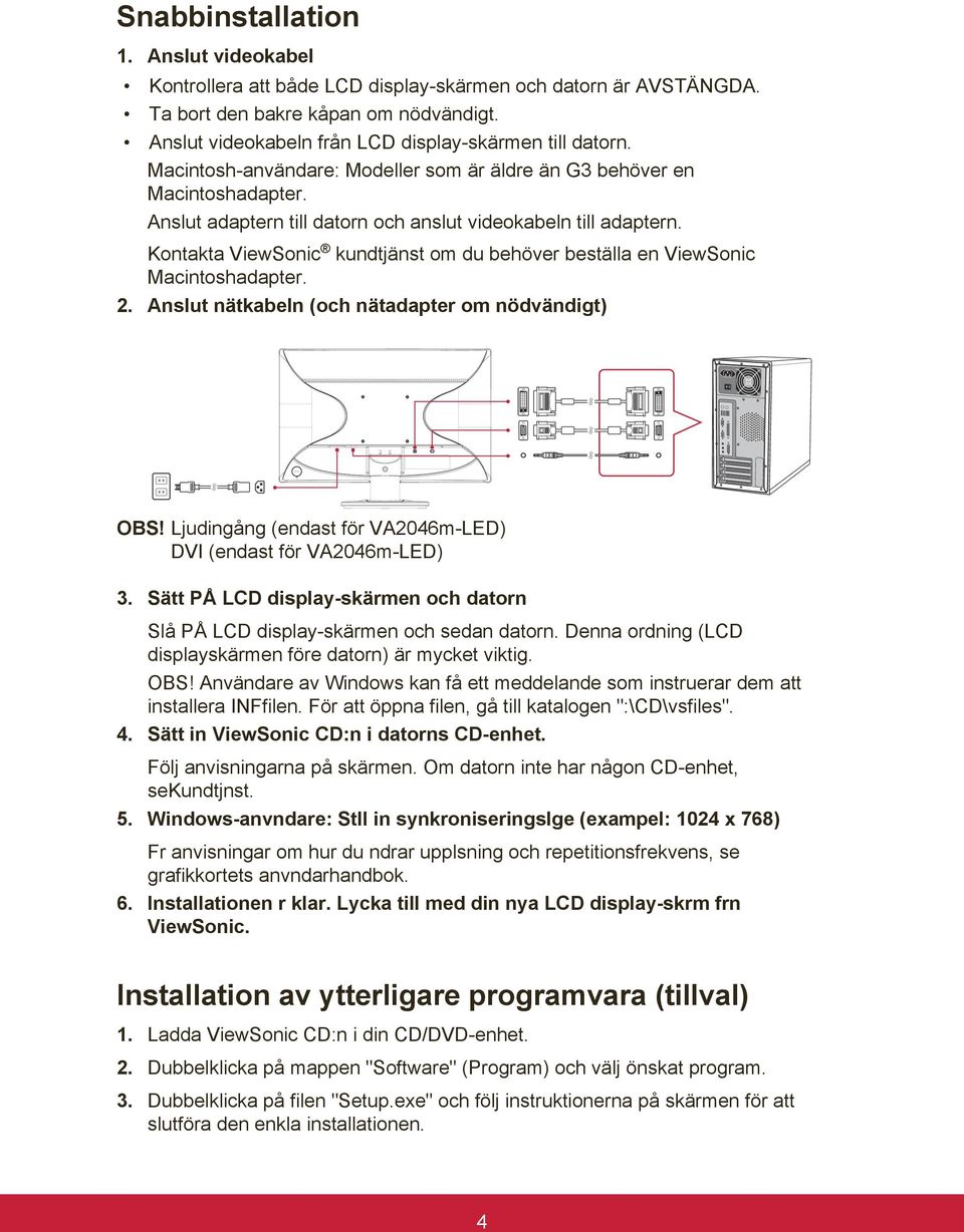 Kontakta ViewSonic kundtjänst om du behöver beställa en ViewSonic Macintoshadapter. 2. Anslut nätkabeln (och nätadapter om nödvändigt) OBS!