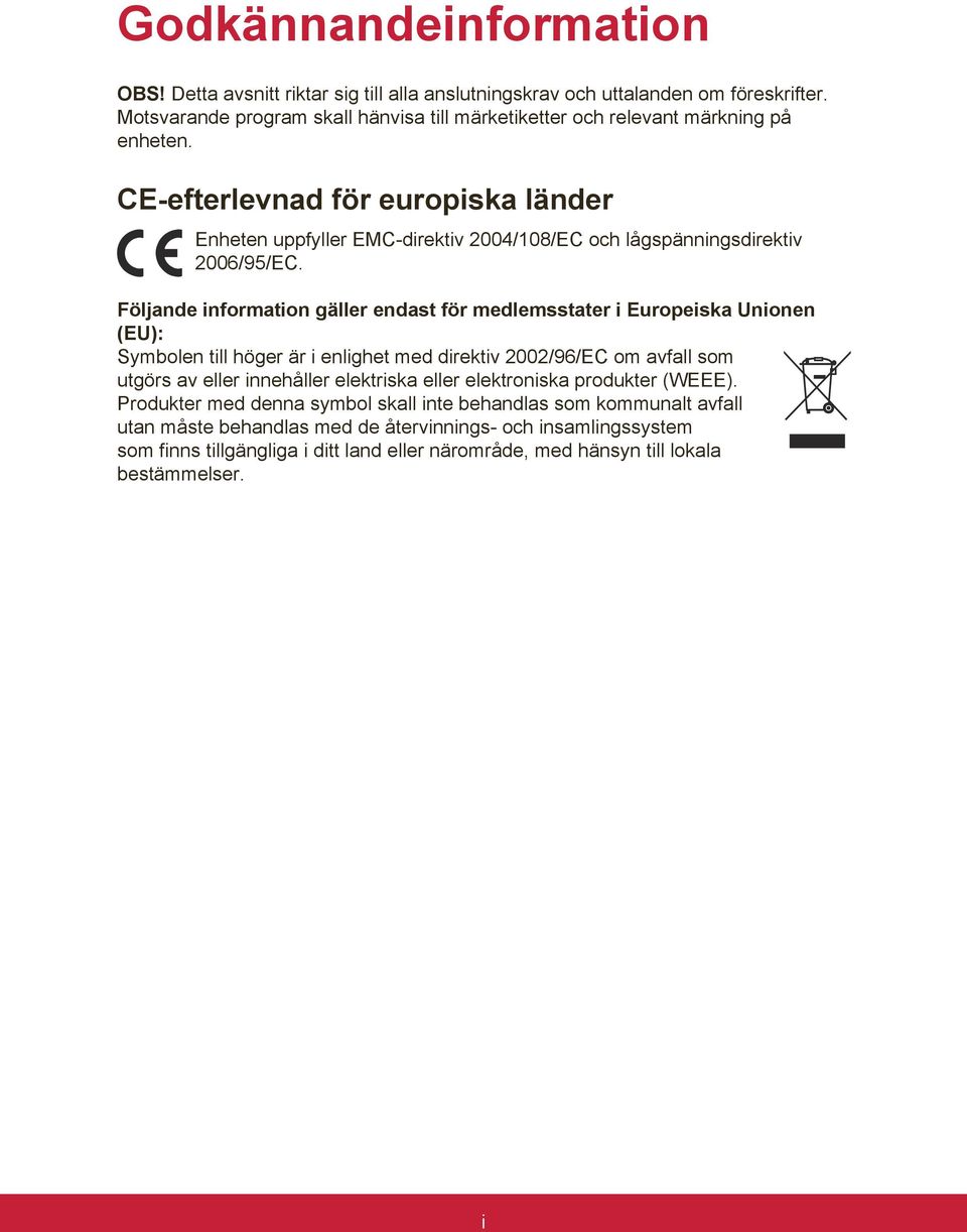 CE-efterlevnad för europiska länder Enheten uppfyller EMC-direktiv 2004/108/EC och lågspänningsdirektiv 2006/95/EC.