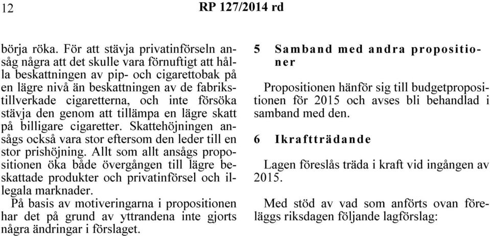 inte försöka stävja den genom att tillämpa en lägre skatt på billigare cigaretter. Skattehöjningen ansågs också vara stor eftersom den leder till en stor prishöjning.