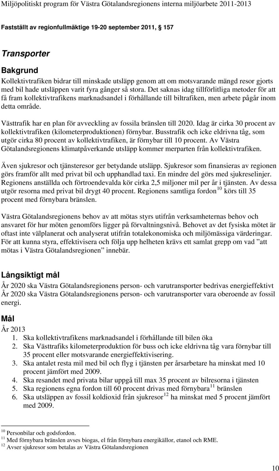 Västtrafik har en plan för avveckling av fossila bränslen till 2020. Idag är cirka 30 procent av kollektivtrafiken (kilometerproduktionen) förnybar.