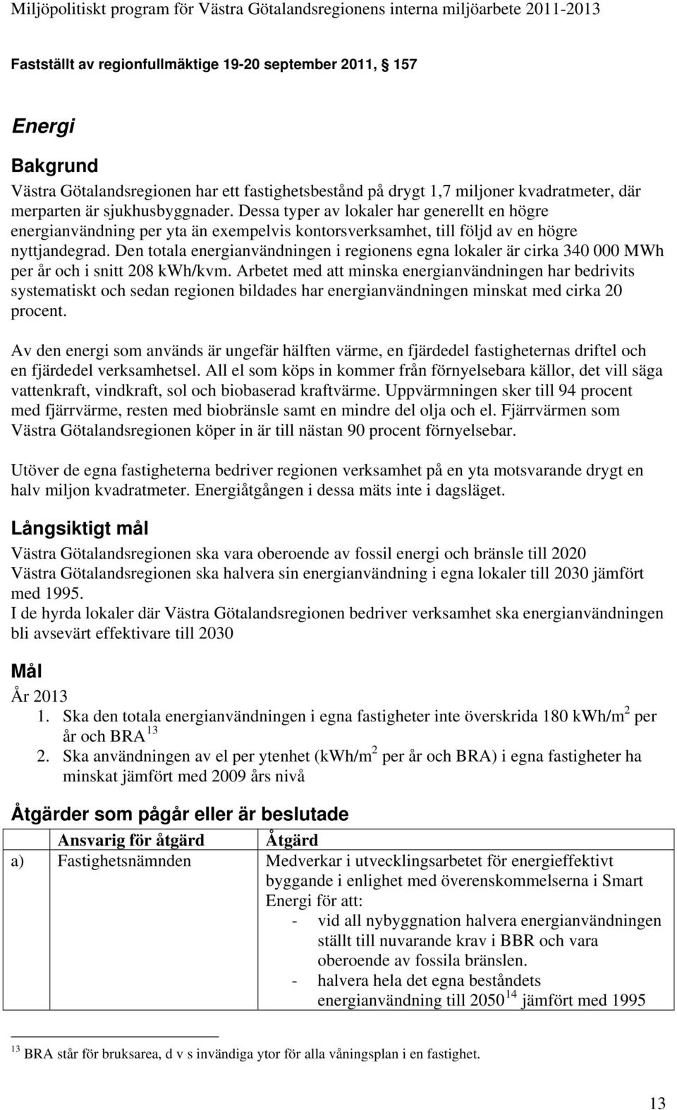 Den totala energianvändningen i regionens egna lokaler är cirka 340 000 MWh per år och i snitt 208 kwh/kvm.